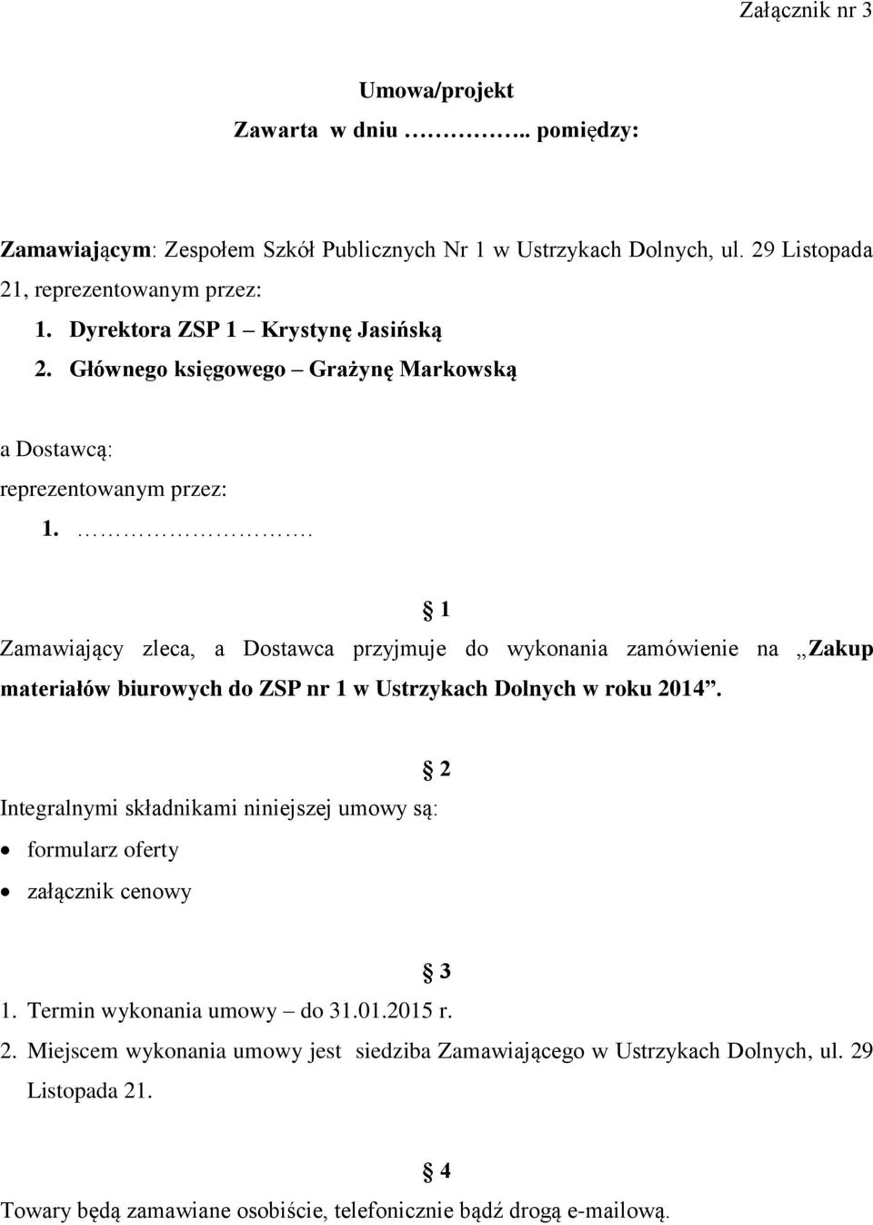 . 1 Zamawiający zleca, a Dostawca przyjmuje do wykonania zamówienie na Zakup materiałów biurowych do ZSP nr 1 w Ustrzykach Dolnych w roku 2014.