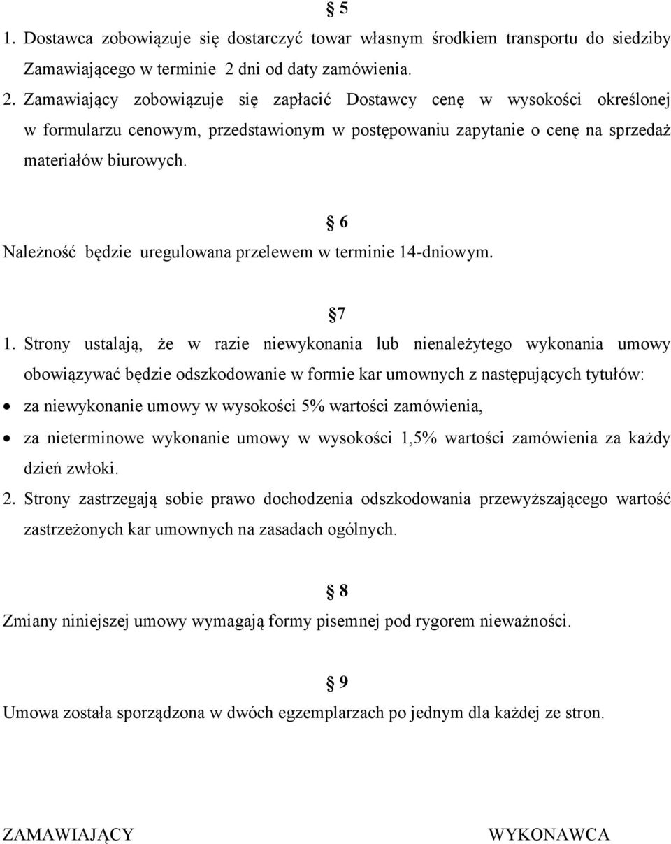 Zamawiający zobowiązuje się zapłacić Dostawcy cenę w wysokości określonej w formularzu cenowym, przedstawionym w postępowaniu zapytanie o cenę na sprzedaż materiałów biurowych.