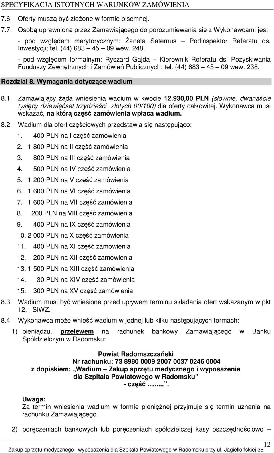 Rozdział 8. Wymagania dotyczące wadium 8.1. Zamawiający Ŝąda wniesienia wadium w kwocie 12.930,00 PLN (słownie: dwanaście tysięcy dziewięćset trzydzieści złotych 00/100) dla oferty całkowitej.