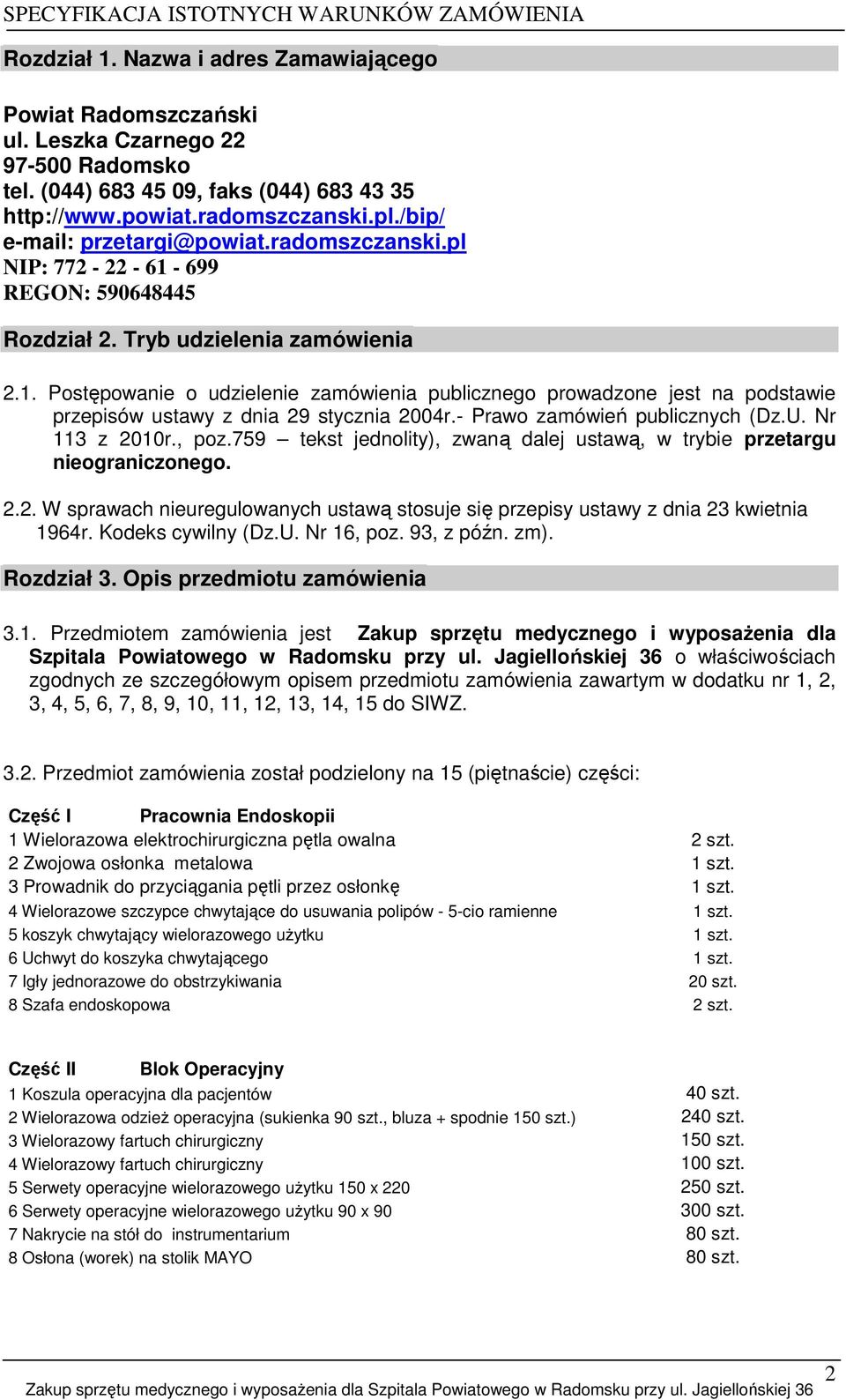 - Prawo zamówień publicznych (Dz.U. Nr 113 z 2010r., poz.759 tekst jednolity), zwaną dalej ustawą, w trybie przetargu nieograniczonego. 2.2. W sprawach nieuregulowanych ustawą stosuje się przepisy ustawy z dnia 23 kwietnia 1964r.