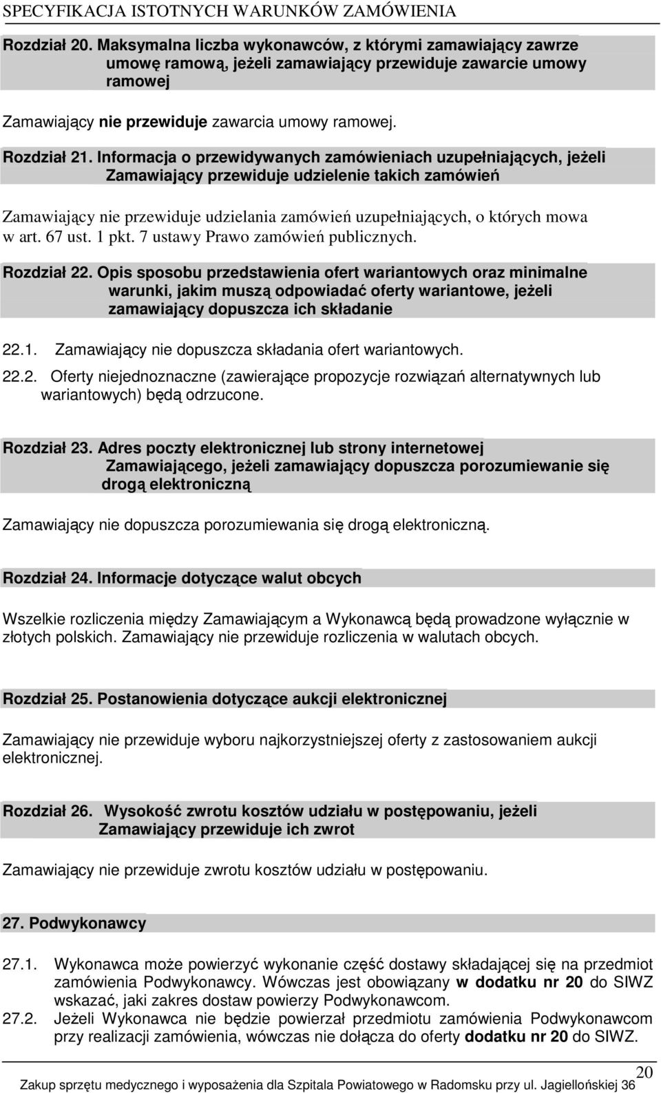 Informacja o przewidywanych zamówieniach uzupełniających, jeŝeli Zamawiający przewiduje udzielenie takich zamówień Zamawiający nie przewiduje udzielania zamówień uzupełniających, o których mowa w art.