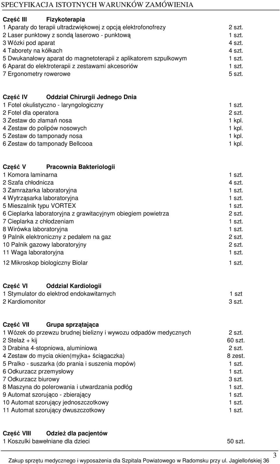 Część IV Oddział Chirurgii Jednego Dnia 1 Fotel okulistyczno - laryngologiczny 1 szt. 2 Fotel dla operatora 2 szt. 3 Zestaw do złamań nosa 1 kpl. 4 Zestaw do polipów nosowych 1 kpl.