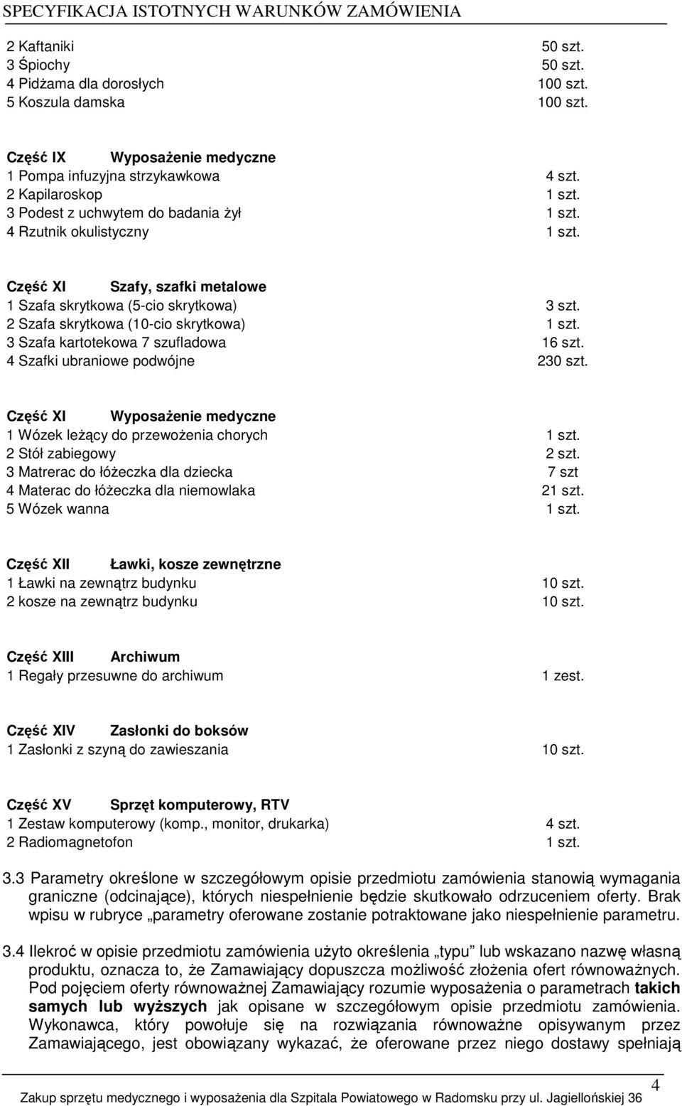 3 Szafa kartotekowa 7 szufladowa 16 szt. 4 Szafki ubraniowe podwójne 230 szt. Część XI WyposaŜenie medyczne 1 Wózek leŝący do przewoŝenia chorych 1 szt. 2 Stół zabiegowy 2 szt.