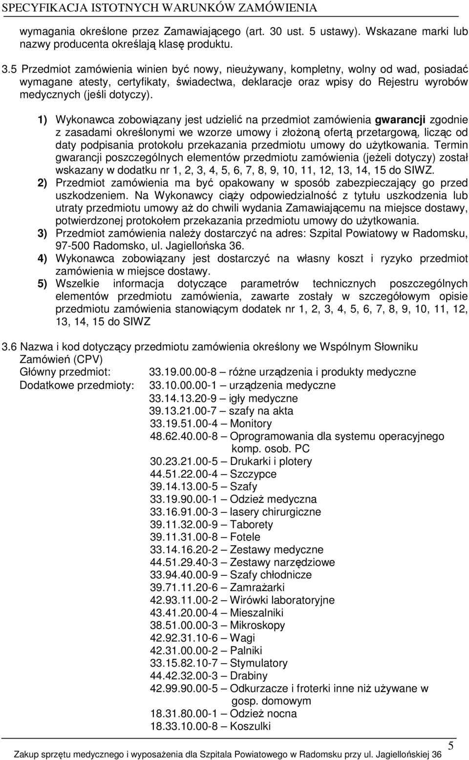 5 Przedmiot zamówienia winien być nowy, nieuŝywany, kompletny, wolny od wad, posiadać wymagane atesty, certyfikaty, świadectwa, deklaracje oraz wpisy do Rejestru wyrobów medycznych (jeśli dotyczy).