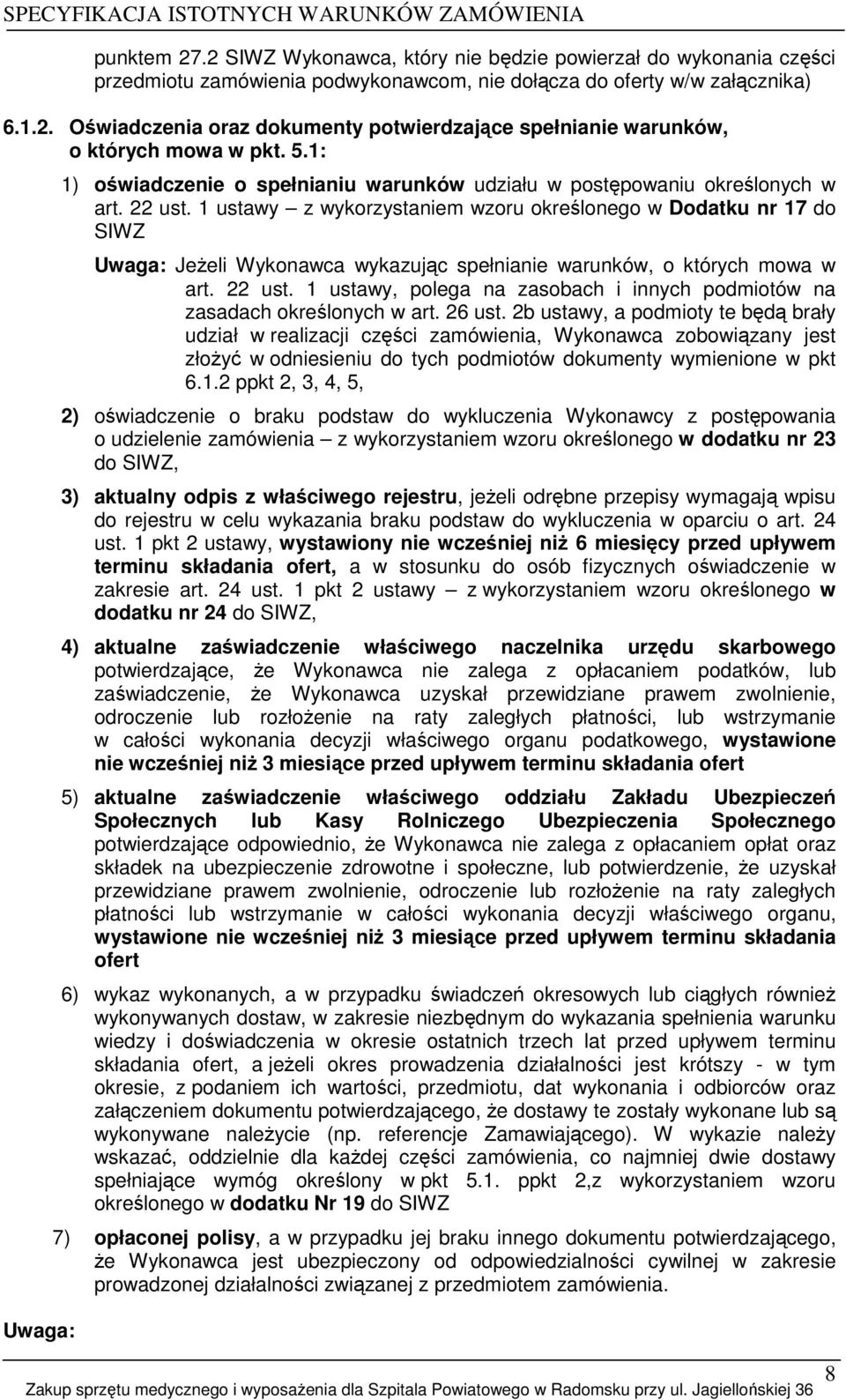 1 ustawy z wykorzystaniem wzoru określonego w Dodatku nr 17 do SIWZ Uwaga: JeŜeli Wykonawca wykazując spełnianie warunków, o których mowa w art. 22 ust.