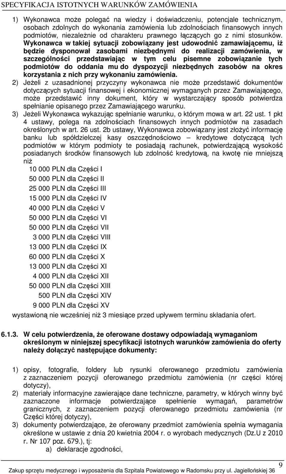 Wykonawca w takiej sytuacji zobowiązany jest udowodnić zamawiającemu, iŝ będzie dysponował zasobami niezbędnymi do realizacji zamówienia, w szczególności przedstawiając w tym celu pisemne