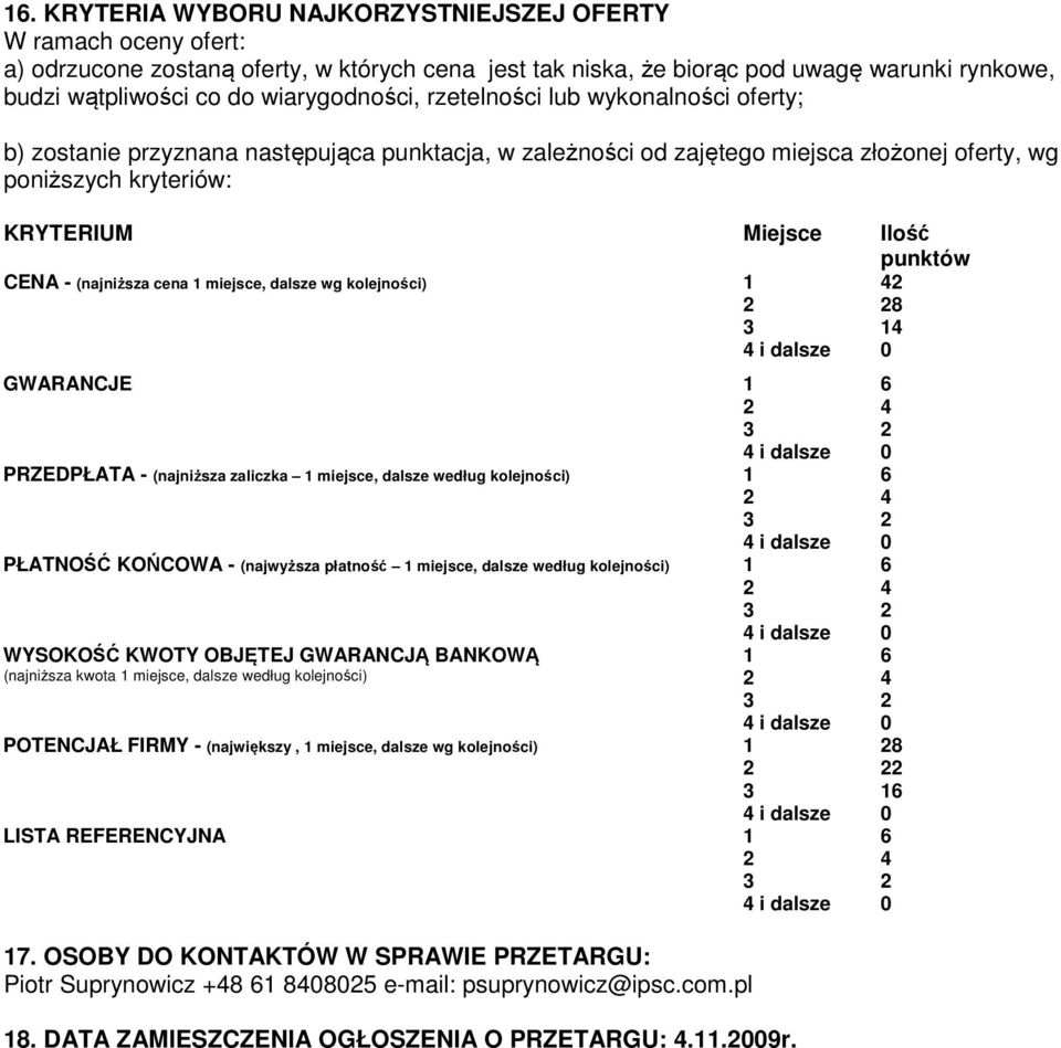 punktów CENA - (najniższa cena 1 miejsce, dalsze wg kolejności) 1 8 1 GWARANCJE 1 PRZEDPŁATA - (najniższa zaliczka 1 miejsce, dalsze według kolejności) 1 PŁATNOŚĆ KOŃCOWA - (najwyższa płatność 1