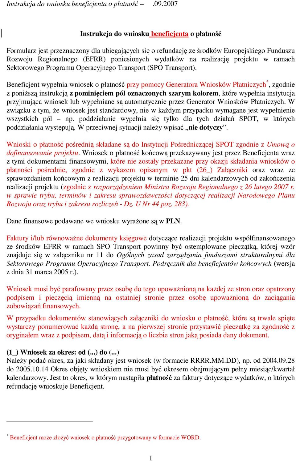 Beneficjent wypełnia wniosek o płatność przy pomocy Generatora Wniosków Płatniczych *, zgodnie z poniŝszą instrukcją z pominięciem pól oznaczonych szarym kolorem, które wypełnia instytucja