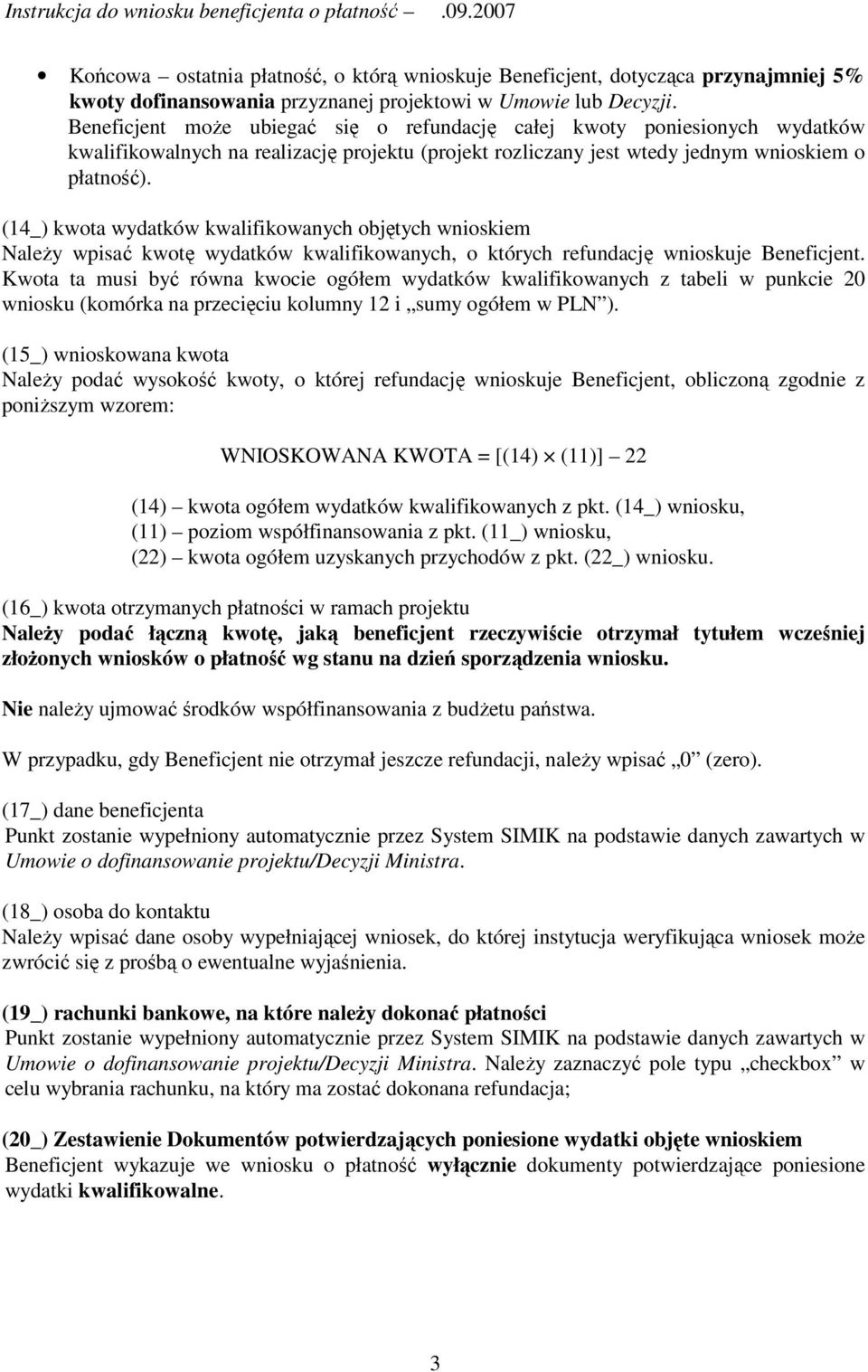 (14_) kwota wydatków kwalifikowanych objętych wnioskiem NaleŜy wpisać kwotę wydatków kwalifikowanych, o których refundację wnioskuje Beneficjent.