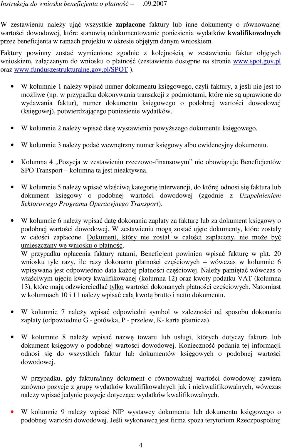 Faktury powinny zostać wymienione zgodnie z kolejnością w zestawieniu faktur objętych wnioskiem, załączanym do wniosku o płatność (zestawienie dostępne na stronie www.spot.gov.pl oraz www.