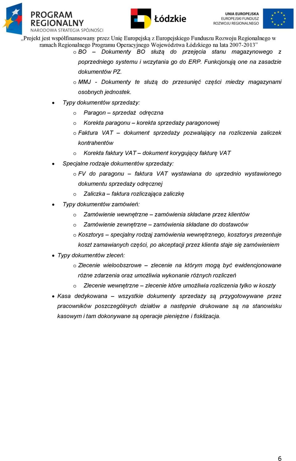 Typy dokumentów sprzedaży: o Paragon sprzedaż odręczna o Korekta paragonu korekta sprzedaży paragonowej o Faktura VAT dokument sprzedaży pozwalający na rozliczenia zaliczek kontrahentów o Korekta