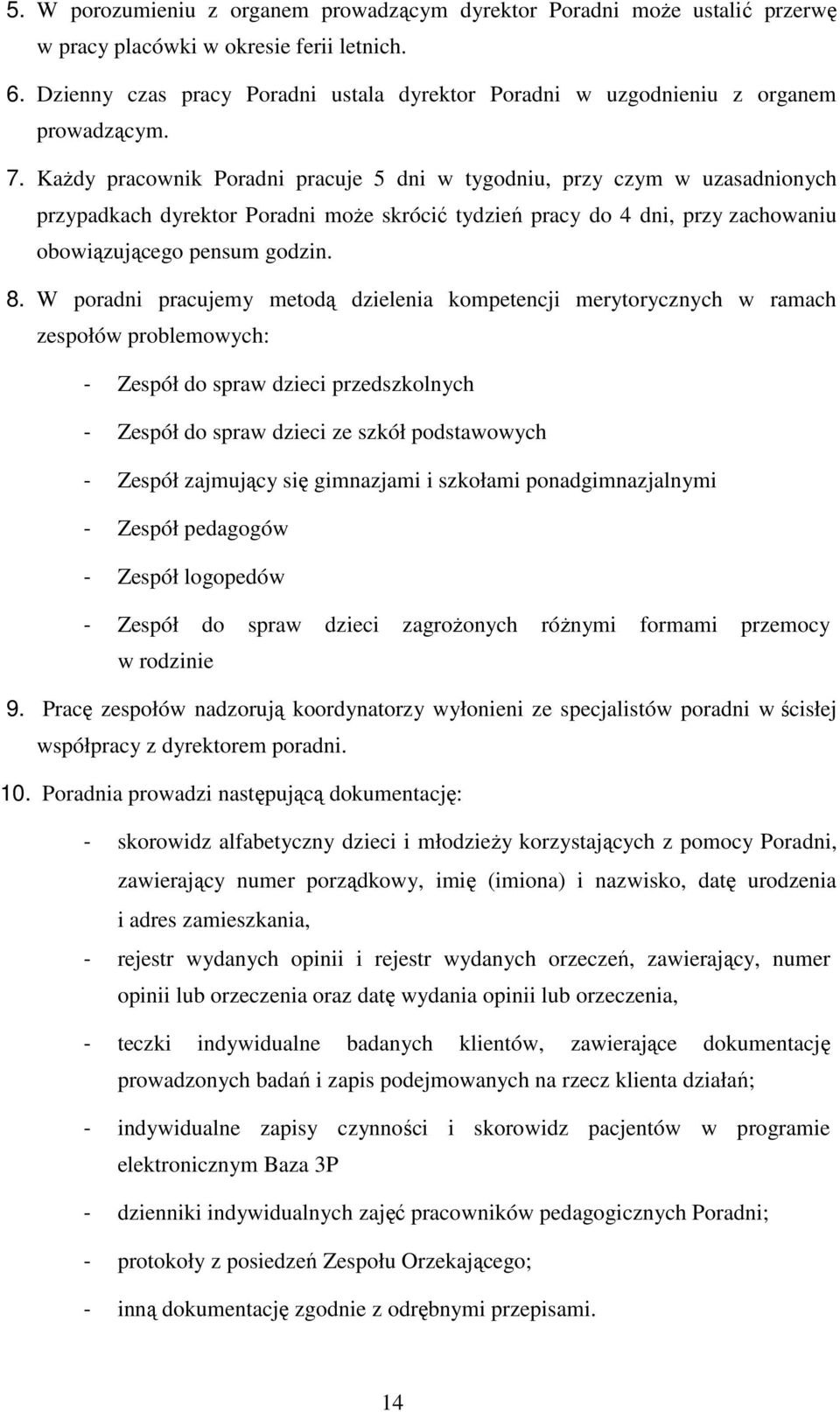 Każdy pracownik Poradni pracuje 5 dni w tygodniu, przy czym w uzasadnionych przypadkach dyrektor Poradni może skrócić tydzień pracy do 4 dni, przy zachowaniu obowiązującego pensum godzin. 8.