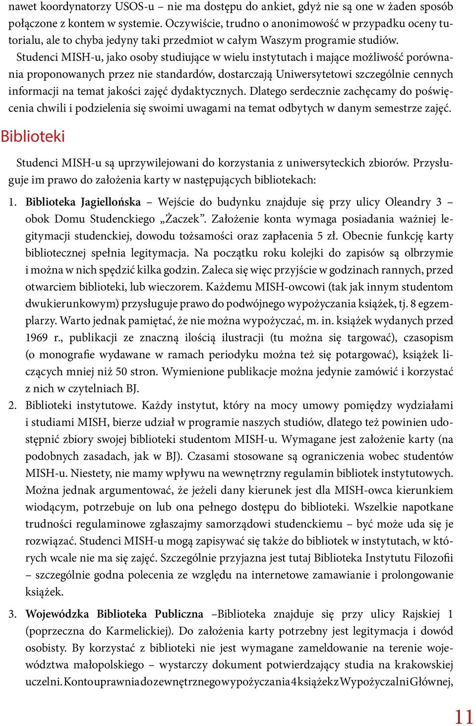 Studenci MISH-u, jako osoby studiujące w wielu instytutach i mające możliwość porównania proponowanych przez nie standardów, dostarczają Uniwersytetowi szczególnie cennych informacji na temat jakości