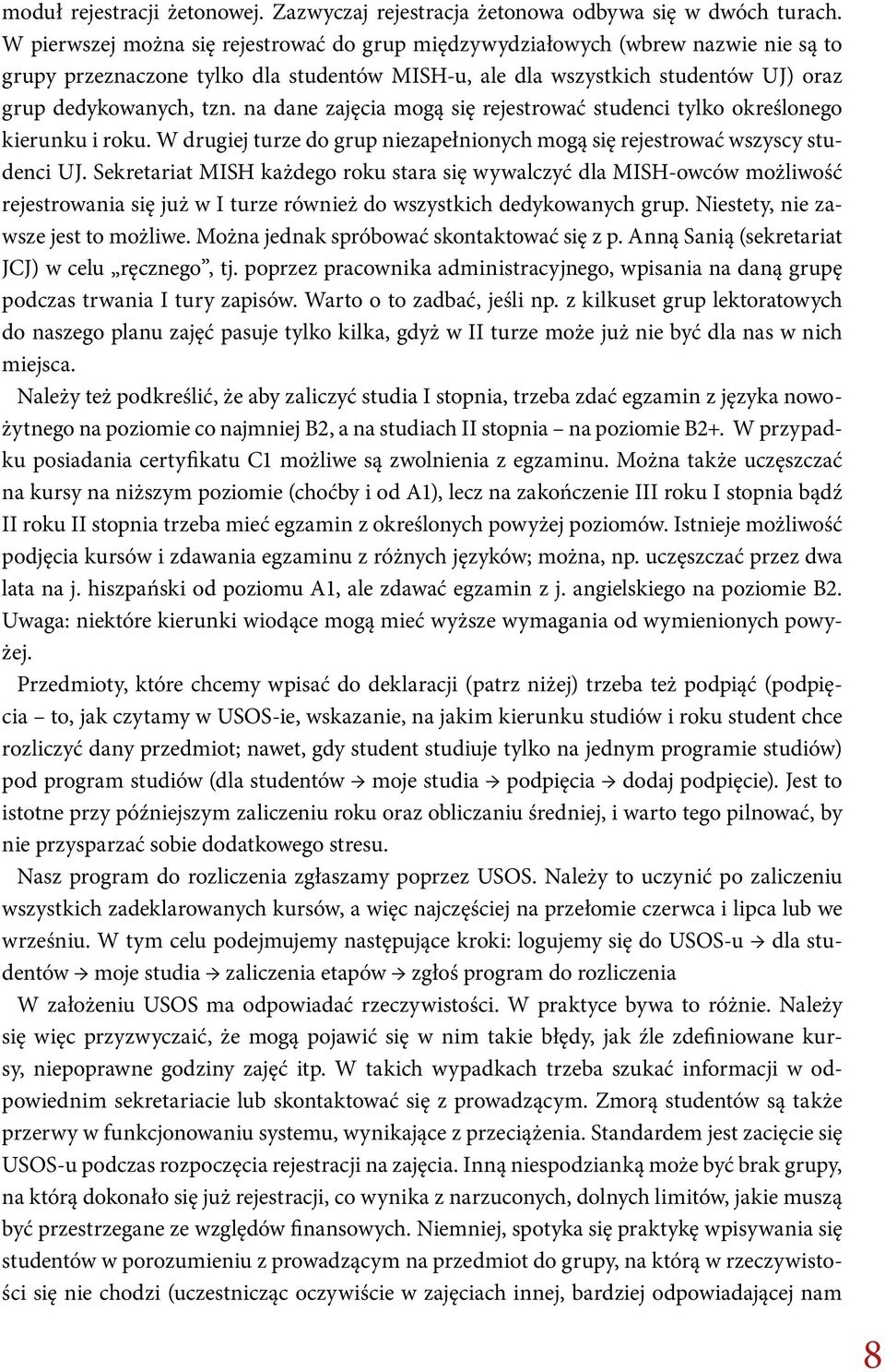 na dane zajęcia mogą się rejestrować studenci tylko określonego kierunku i roku. W drugiej turze do grup niezapełnionych mogą się rejestrować wszyscy studenci UJ.