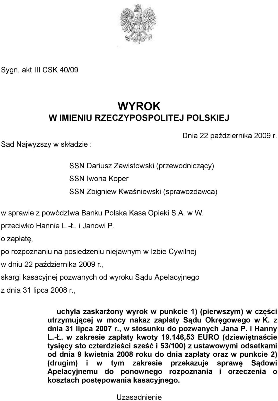 o zapłatę, po rozpoznaniu na posiedzeniu niejawnym w Izbie Cywilnej w dniu 22 października 2009 r., skargi kasacyjnej pozwanych od wyroku Sądu Apelacyjnego z dnia 31 lipca 2008 r.