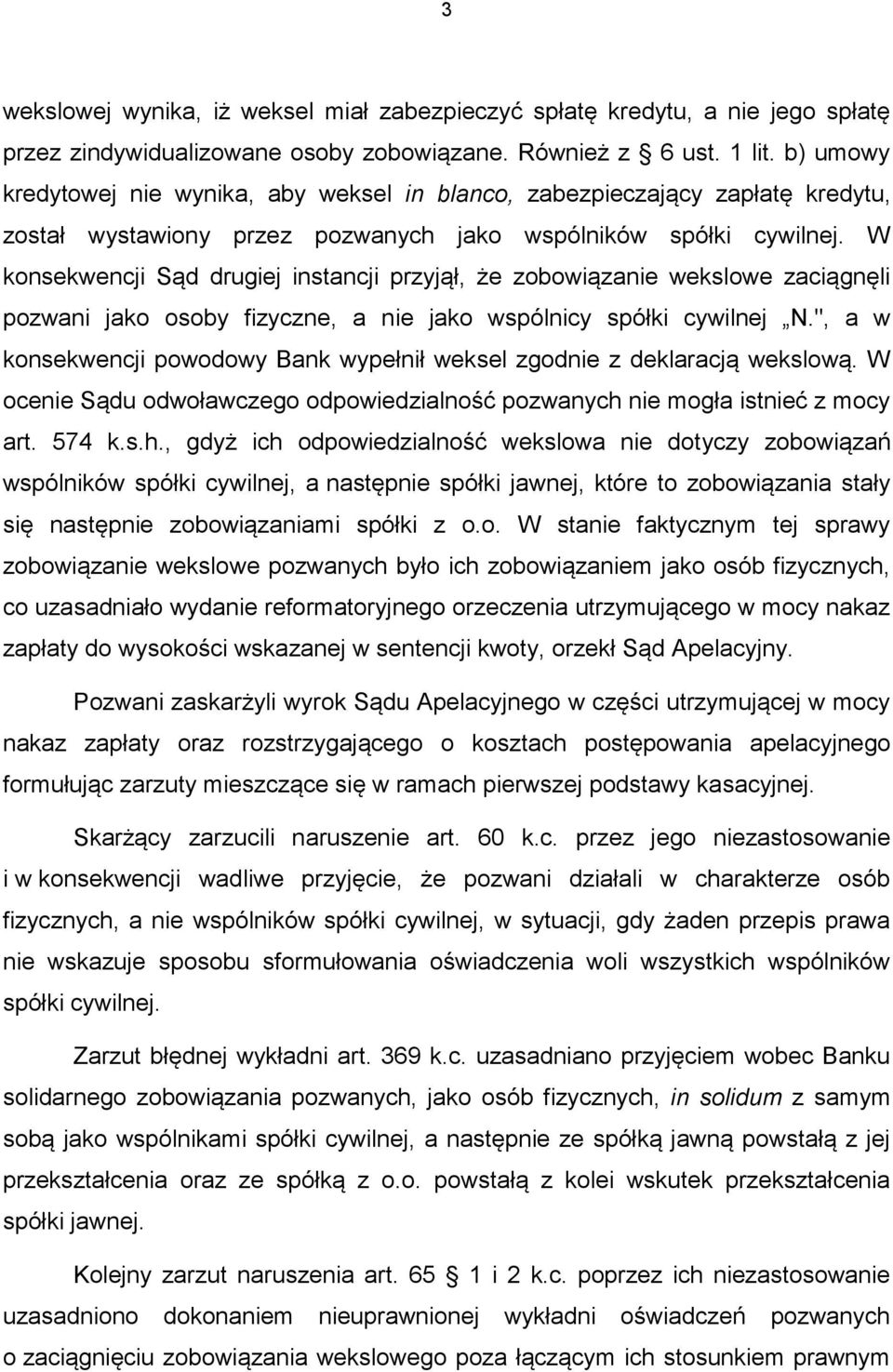 W konsekwencji Sąd drugiej instancji przyjął, że zobowiązanie wekslowe zaciągnęli pozwani jako osoby fizyczne, a nie jako wspólnicy spółki cywilnej N.