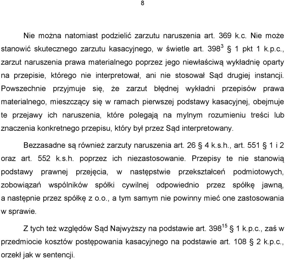 Powszechnie przyjmuje się, że zarzut błędnej wykładni przepisów prawa materialnego, mieszczący się w ramach pierwszej podstawy kasacyjnej, obejmuje te przejawy ich naruszenia, które polegają na