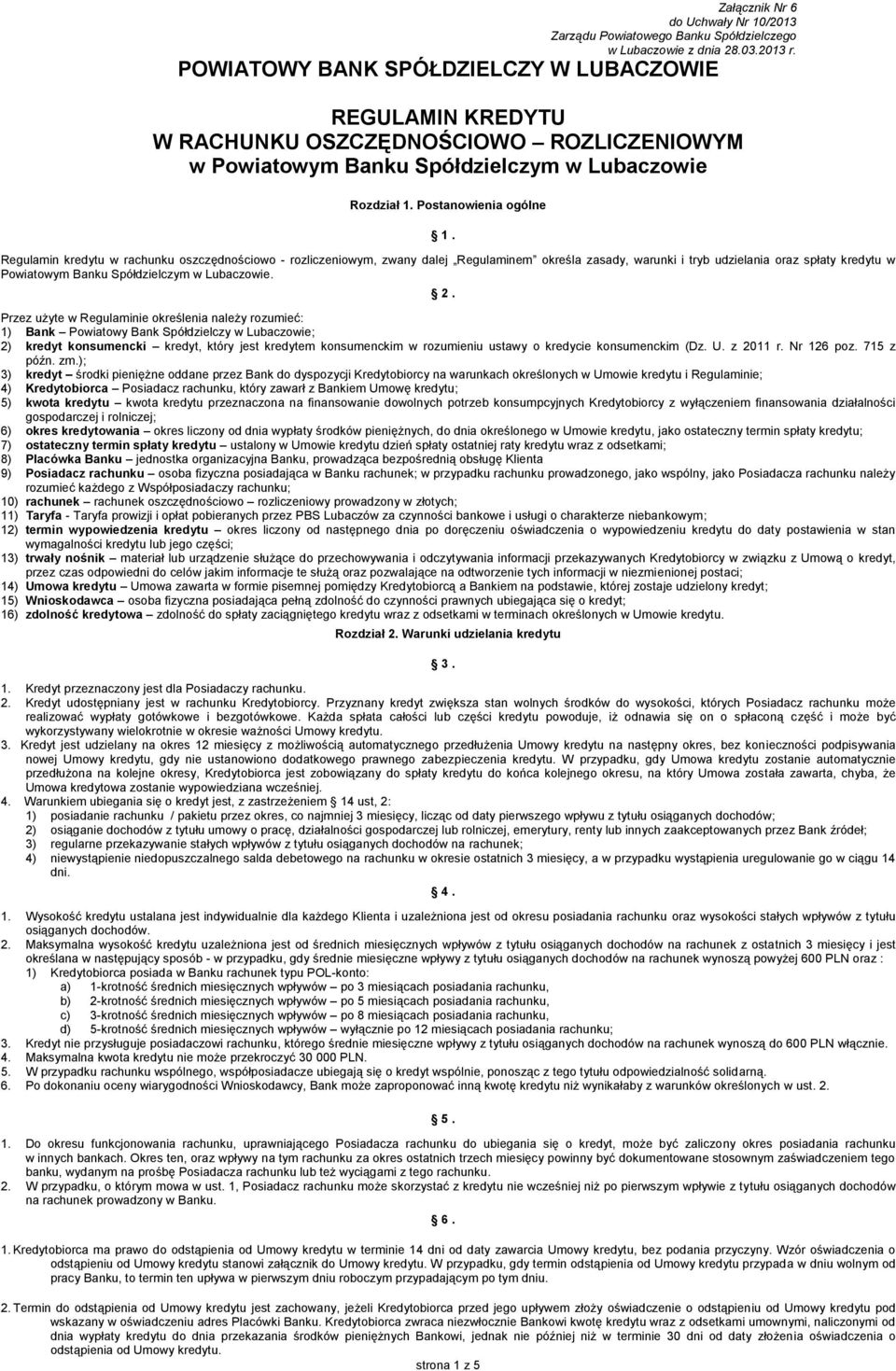 Regulamin kredytu w rachunku oszczędnościowo - rozliczeniowym, zwany dalej Regulaminem określa zasady, warunki i tryb udzielania oraz spłaty kredytu w Powiatowym Banku Spółdzielczym w Lubaczowie. 2.