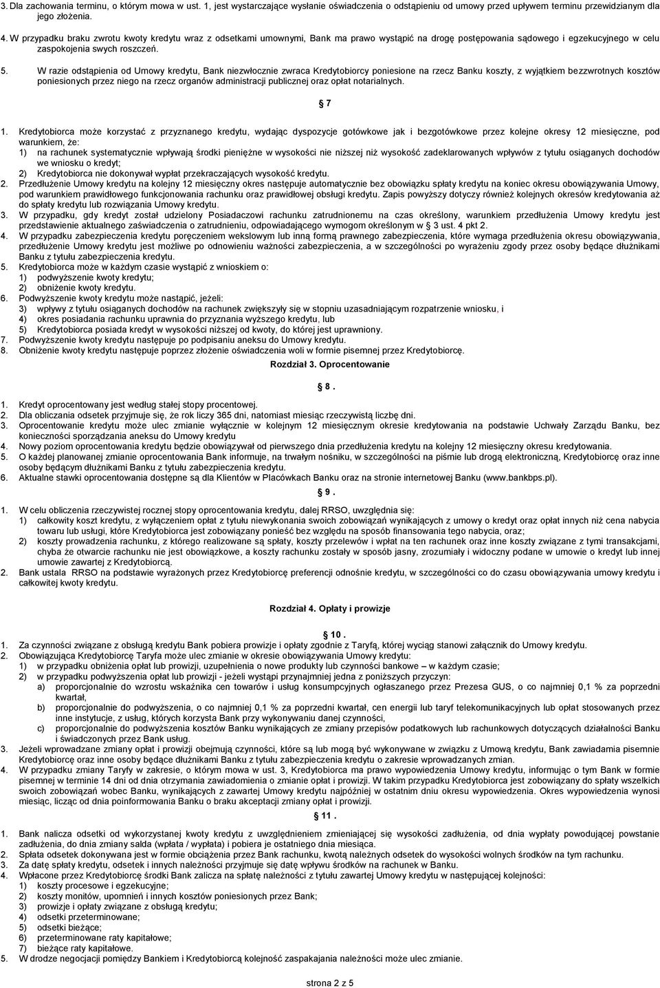 W razie odstąpienia od Umowy kredytu, Bank niezwłocznie zwraca Kredytobiorcy poniesione na rzecz Banku koszty, z wyjątkiem bezzwrotnych kosztów poniesionych przez niego na rzecz organów administracji