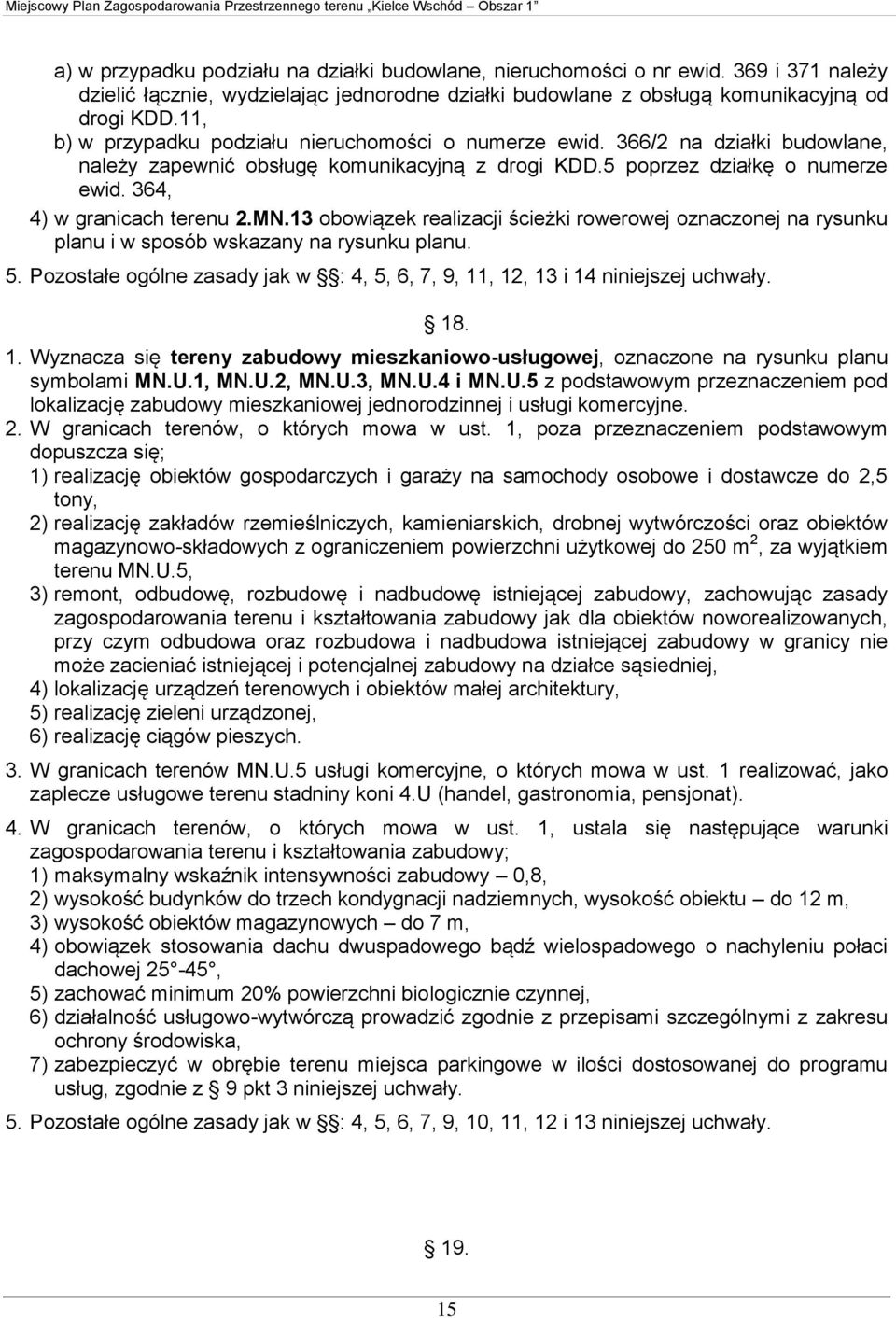 MN.13 obowiązek realizacji ścieżki rowerowej oznaczonej na rysunku planu i w sposób wskazany na rysunku planu. 5. Pozostałe ogólne zasady jak w : 4, 5, 6, 7, 9, 11, 12, 13 i 14 niniejszej uchwały. 18.