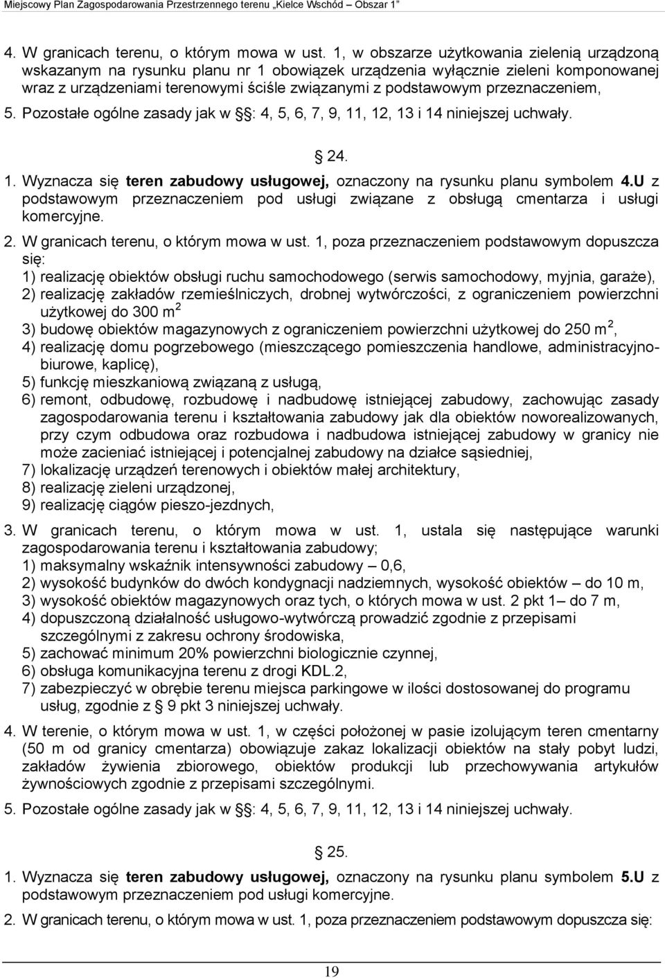 przeznaczeniem, 5. Pozostałe ogólne zasady jak w : 4, 5, 6, 7, 9, 11, 12, 13 i 14 niniejszej uchwały. 24. 1. Wyznacza się teren zabudowy usługowej, oznaczony na rysunku planu symbolem 4.