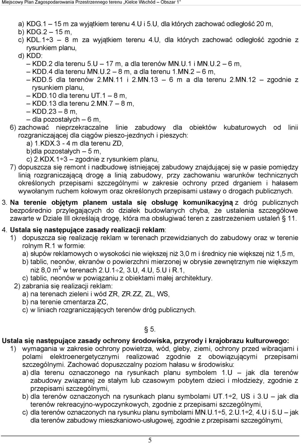 MN.11 i 2.MN.13 6 m a dla terenu 2.MN.12 zgodnie z rysunkiem planu, KDD.10 dla terenu UT.1 8 m, KDD.13 dla terenu 2.MN.7 8 m, KDD.