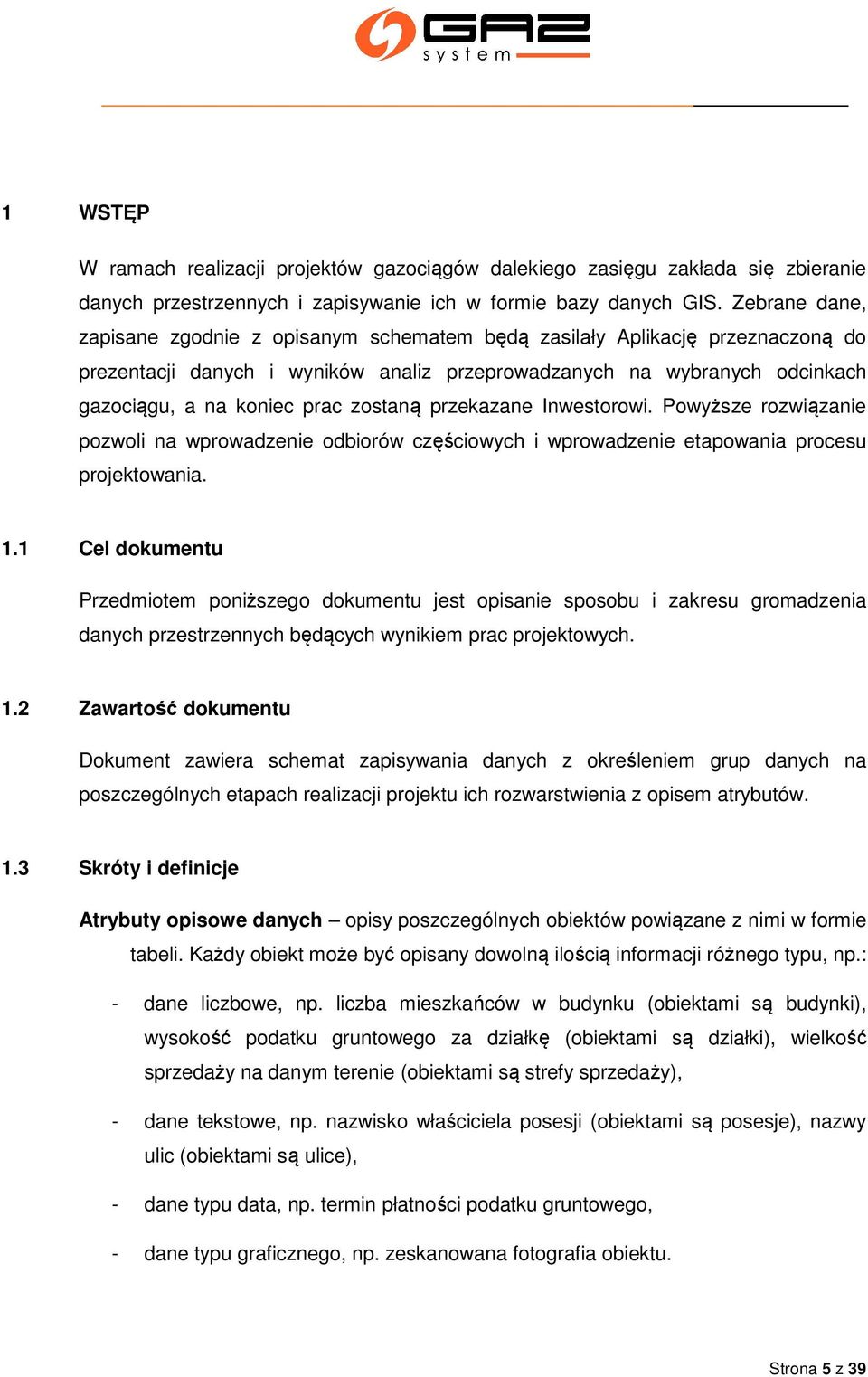 zostaną przekazane Inwestorowi. Powyższe rozwiązanie pozwoli na wprowadzenie odbiorów częściowych i wprowadzenie etapowania procesu projektowania. 1.