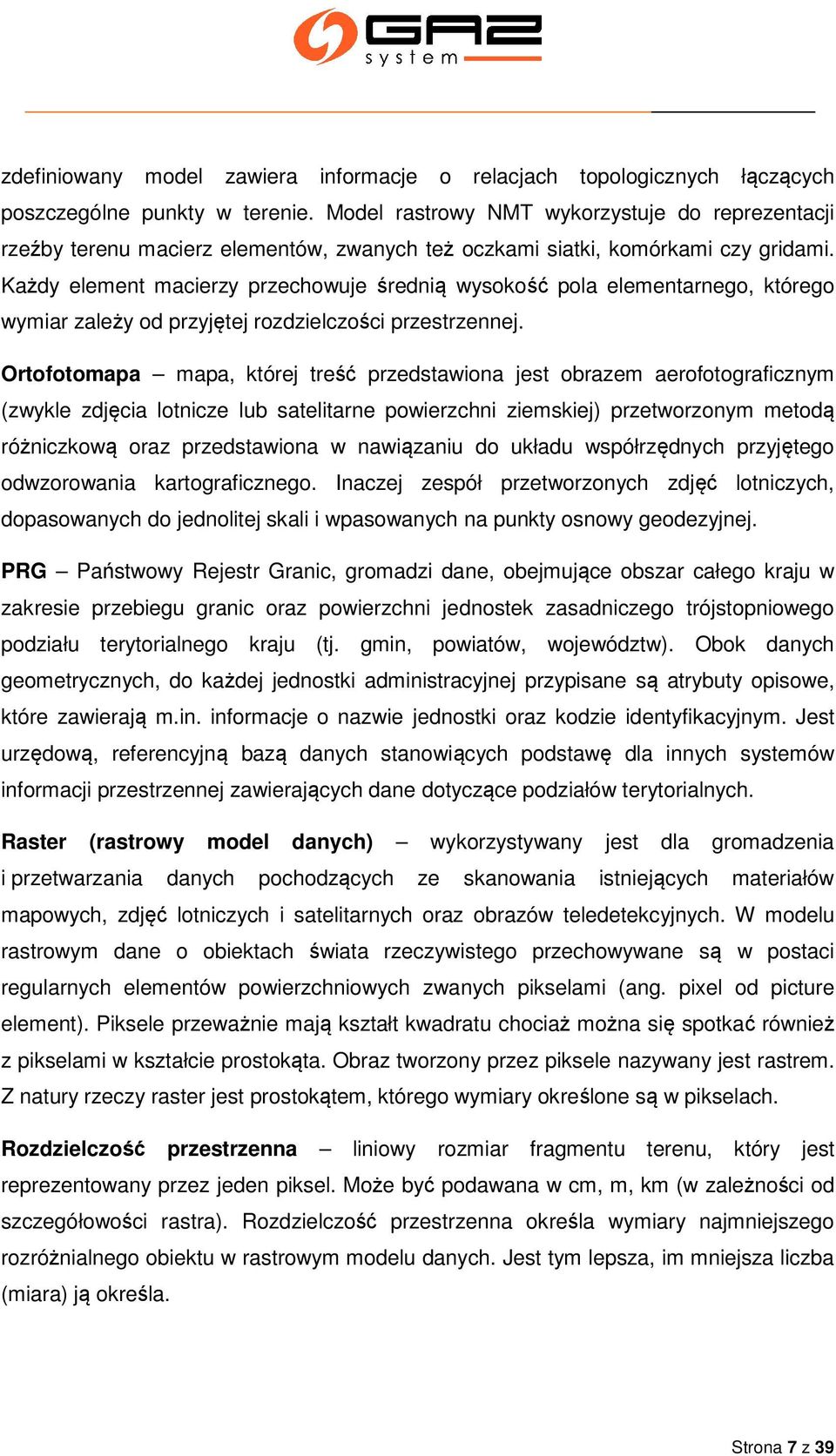 Każdy element macierzy przechowuje średnią wysokość pola elementarnego, którego wymiar zależy od przyjętej rozdzielczości przestrzennej.