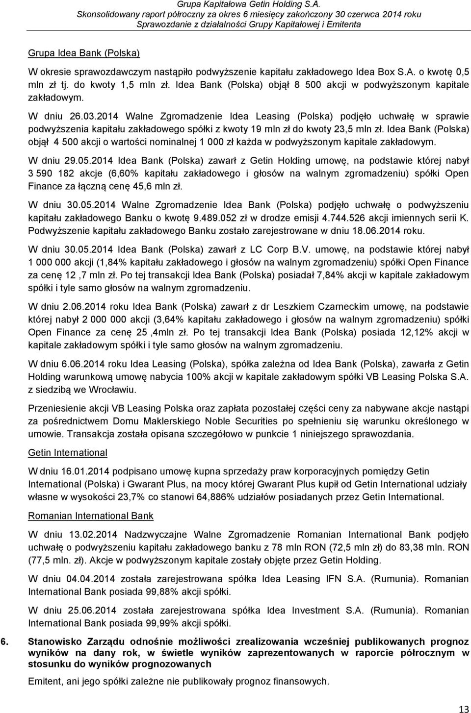 2014 Walne Zgromadzenie Idea Leasing (Polska) podjęło uchwałę w sprawie podwyższenia kapitału zakładowego spółki z kwoty 19 mln zł do kwoty 23,5 mln zł.