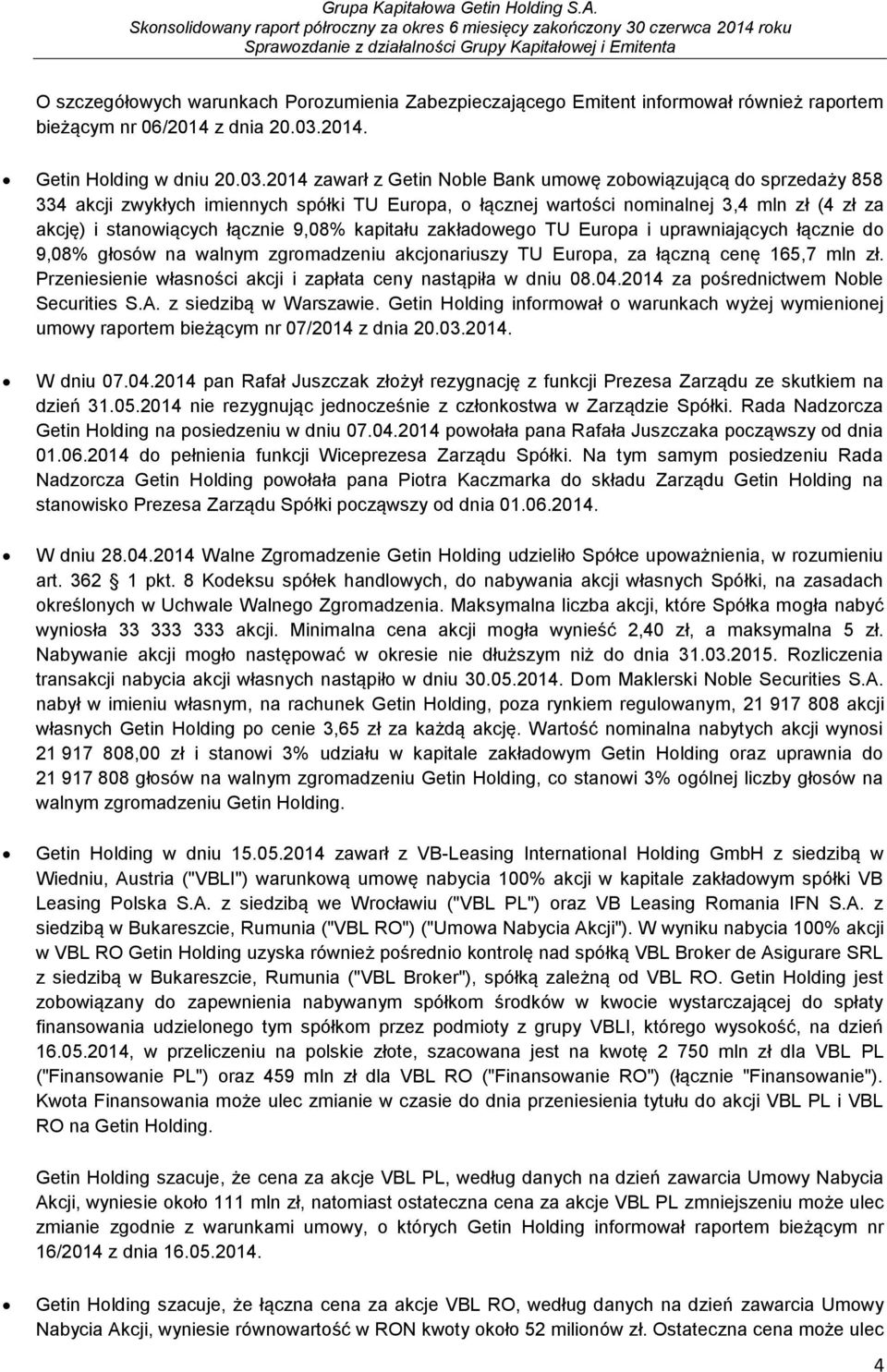 2014 zawarł z Getin Noble Bank umowę zobowiązującą do sprzedaży 858 334 akcji zwykłych imiennych spółki TU Europa, o łącznej wartości nominalnej 3,4 mln zł (4 zł za akcję) i stanowiących łącznie