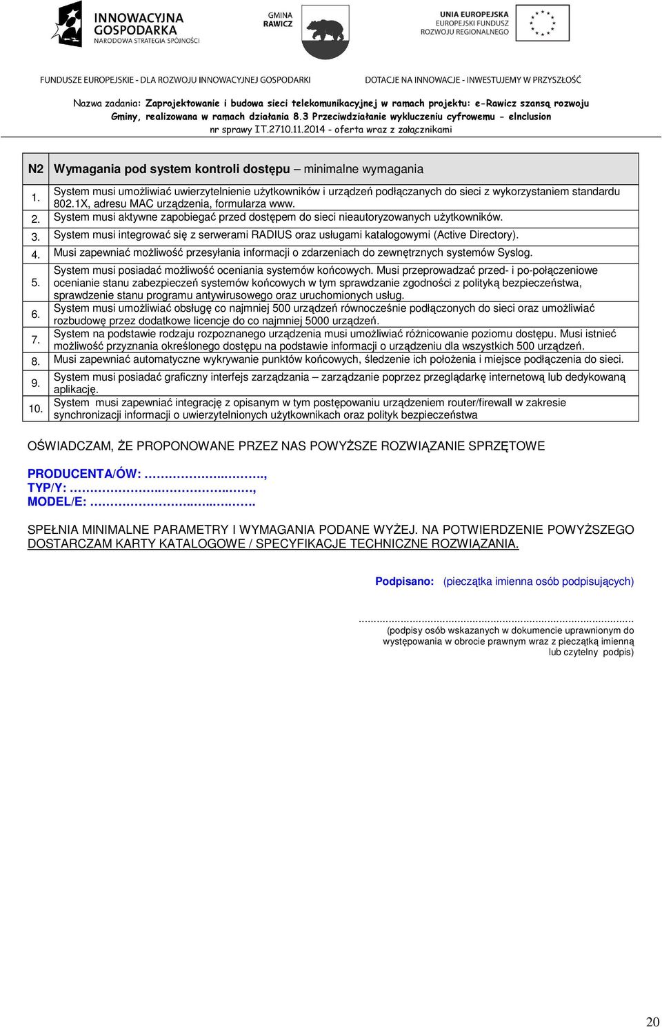 System musi integrować się z serwerami RADIUS oraz usługami katalogowymi (Active Directory). 4. Musi zapewniać moŝliwość przesyłania informacji o zdarzeniach do zewnętrznych systemów Syslog.