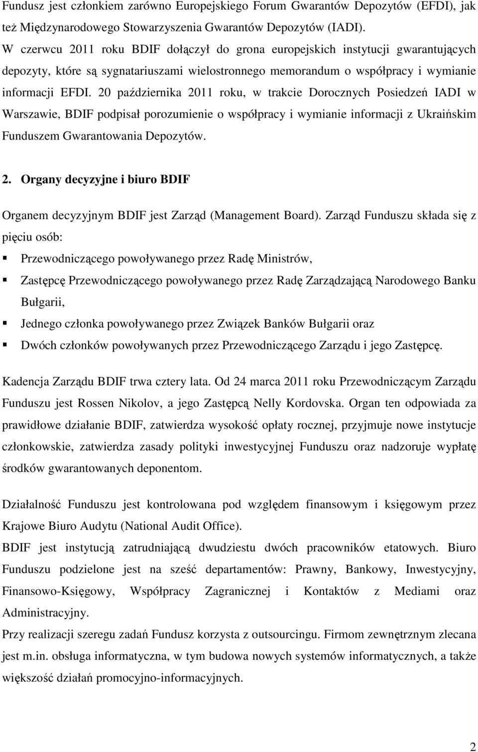 20 października 2011 roku, w trakcie Dorocznych Posiedzeń IADI w Warszawie, BDIF podpisał porozumienie o współpracy i wymianie informacji z Ukraińskim Funduszem Gwarantowania Depozytów. 2. Organy decyzyjne i biuro BDIF Organem decyzyjnym BDIF jest Zarząd (Management Board).