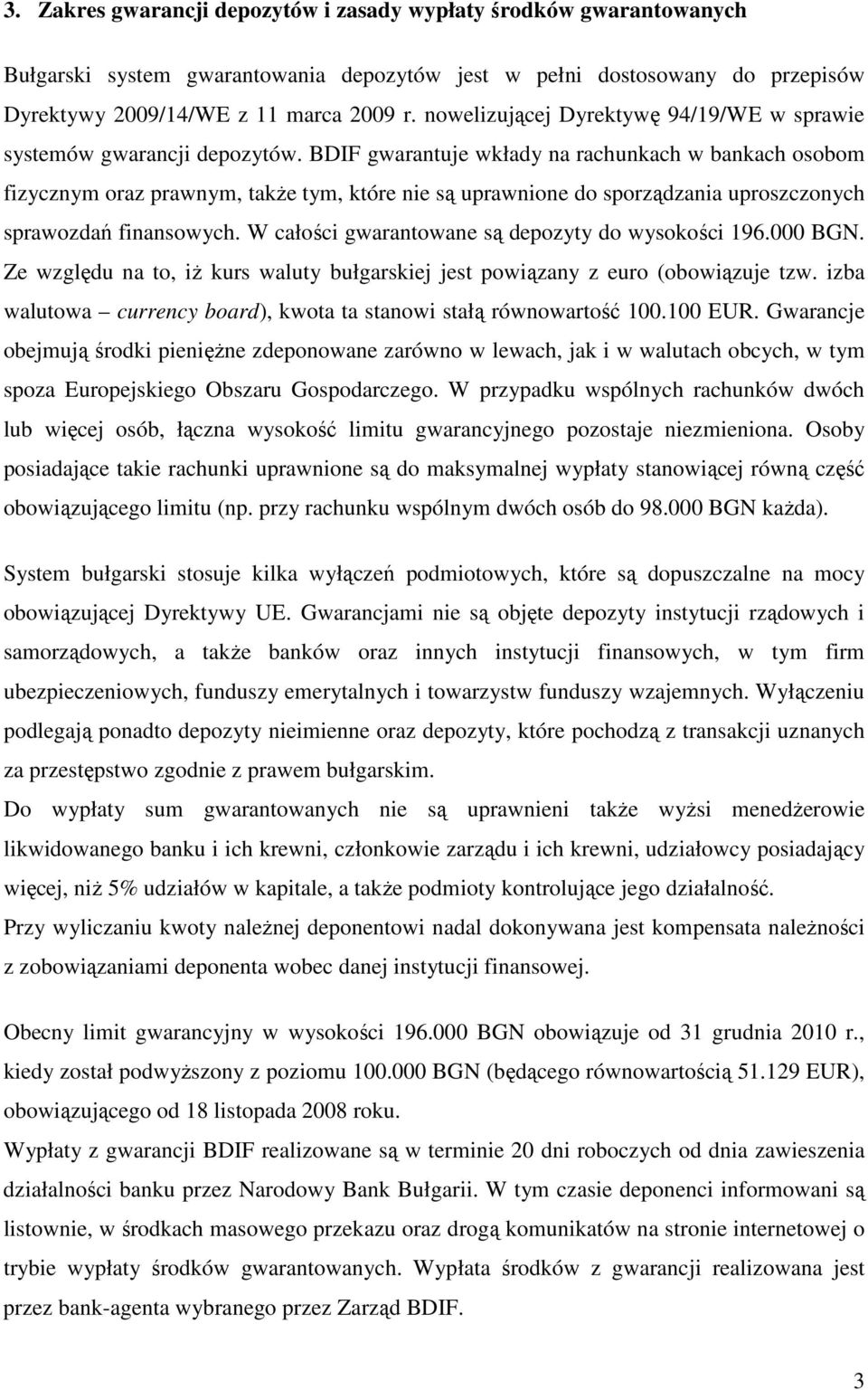 BDIF gwarantuje wkłady na rachunkach w bankach osobom fizycznym oraz prawnym, takŝe tym, które nie są uprawnione do sporządzania uproszczonych sprawozdań finansowych.