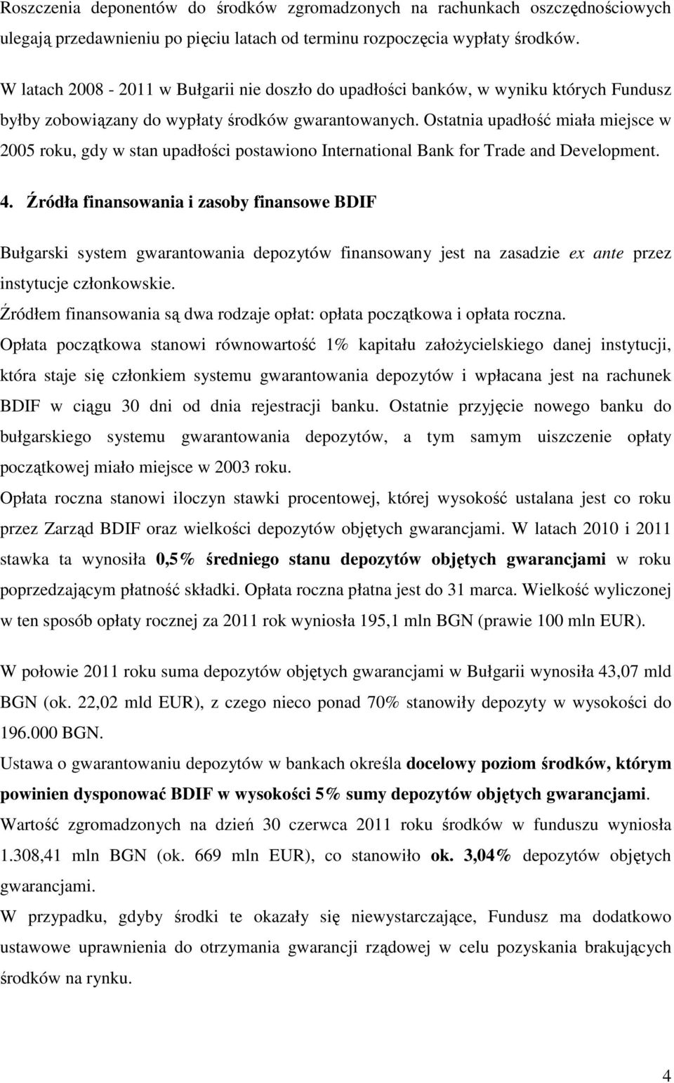 Ostatnia upadłość miała miejsce w 2005 roku, gdy w stan upadłości postawiono International Bank for Trade and Development. 4.