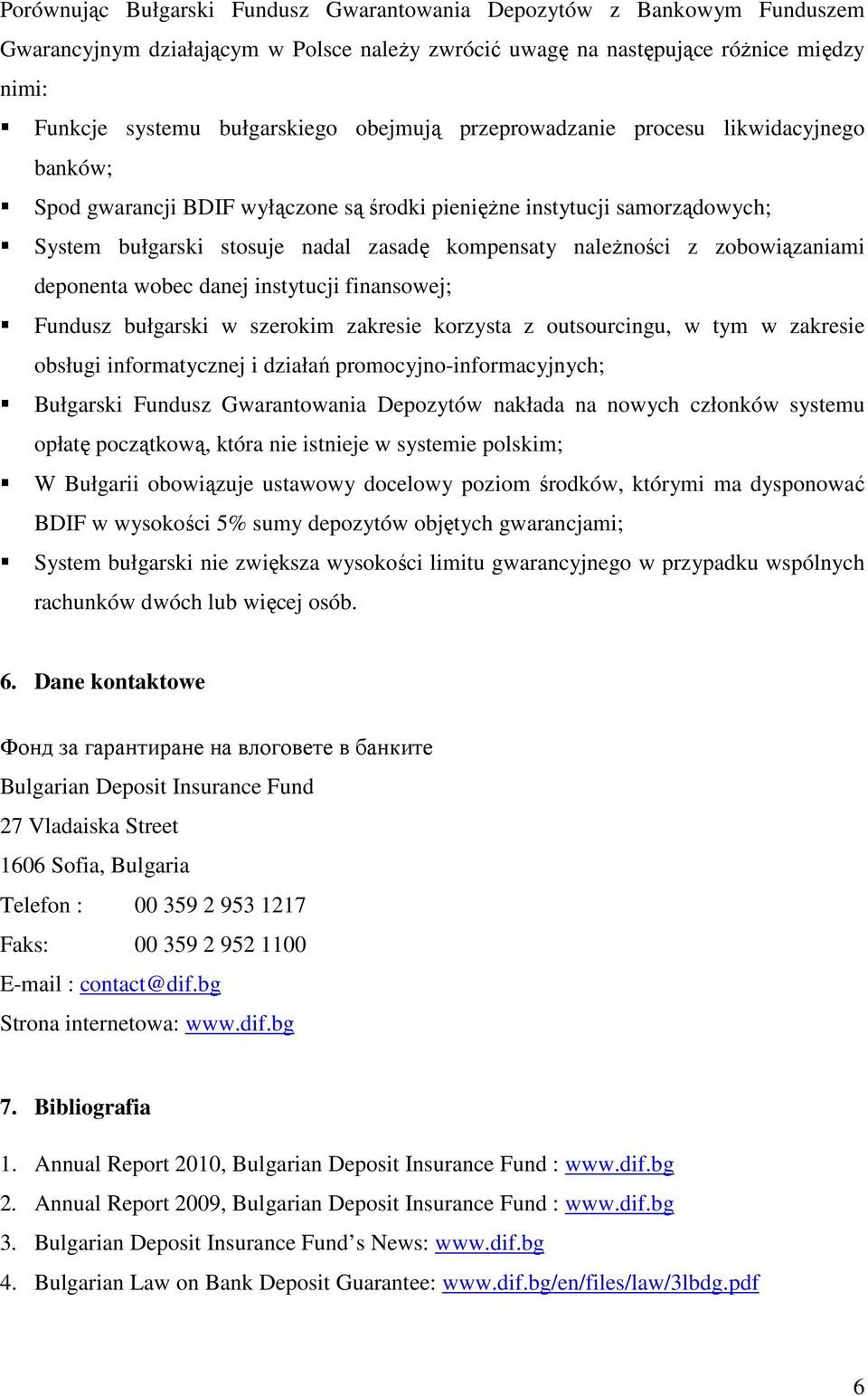 zobowiązaniami deponenta wobec danej instytucji finansowej; Fundusz bułgarski w szerokim zakresie korzysta z outsourcingu, w tym w zakresie obsługi informatycznej i działań promocyjno-informacyjnych;