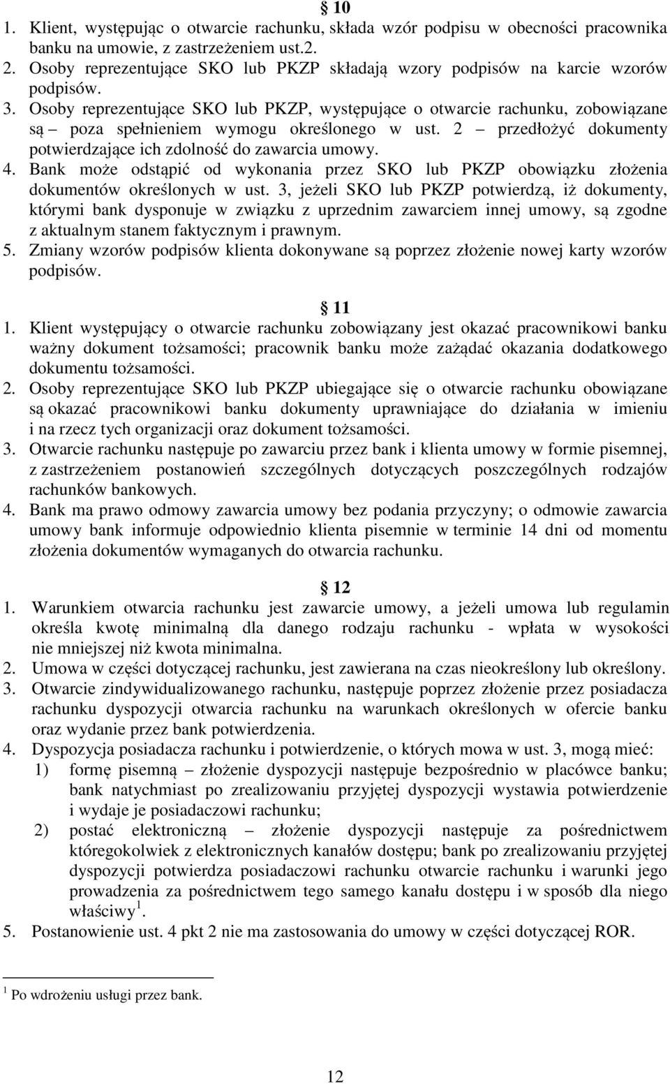 Osoby reprezentujące SKO lub PKZP, występujące o otwarcie rachunku, zobowiązane są poza spełnieniem wymogu określonego w ust. 2 przedłożyć dokumenty potwierdzające ich zdolność do zawarcia umowy. 4.