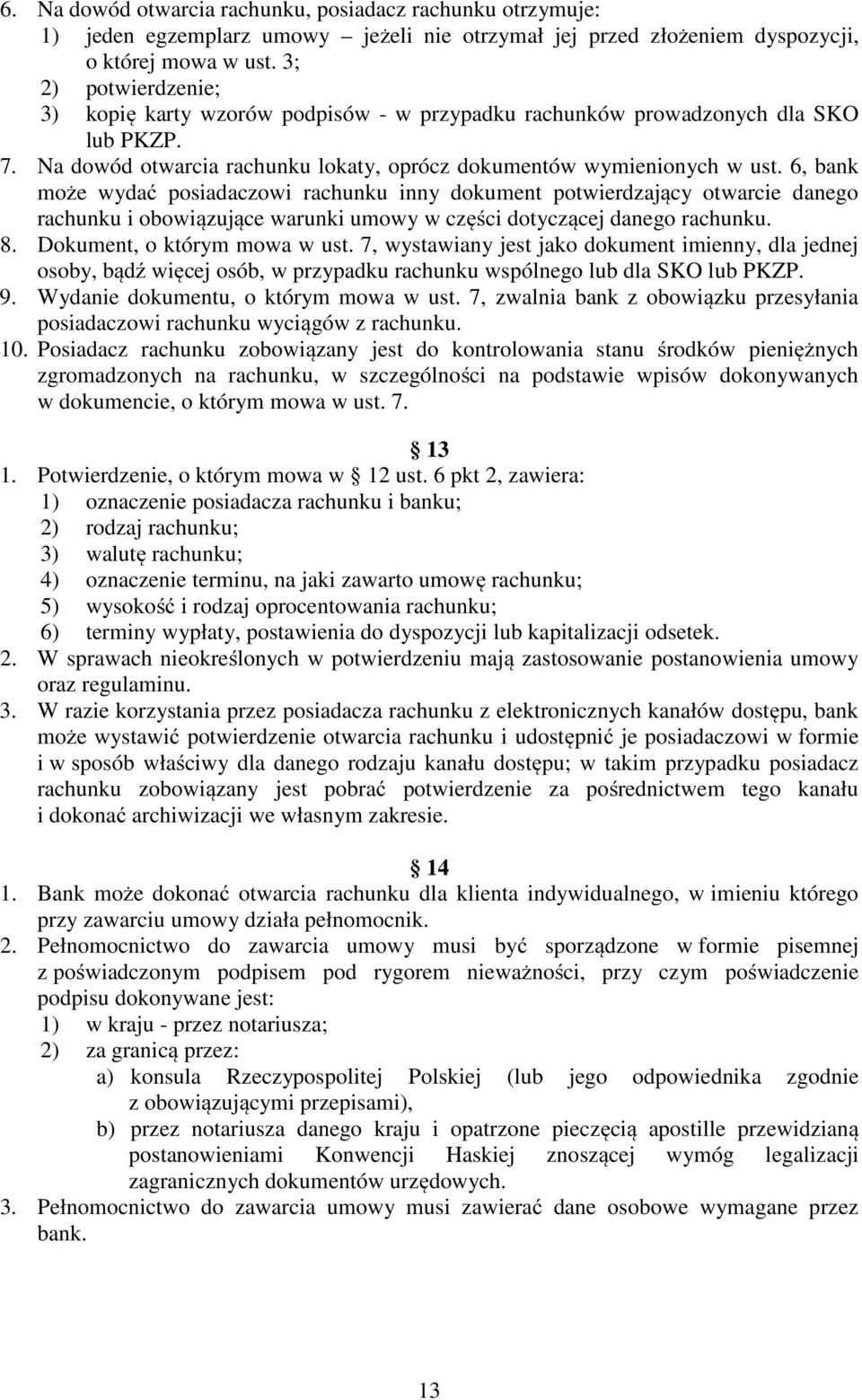 6, bank może wydać posiadaczowi rachunku inny dokument potwierdzający otwarcie danego rachunku i obowiązujące warunki umowy w części dotyczącej danego rachunku. 8. Dokument, o którym mowa w ust.