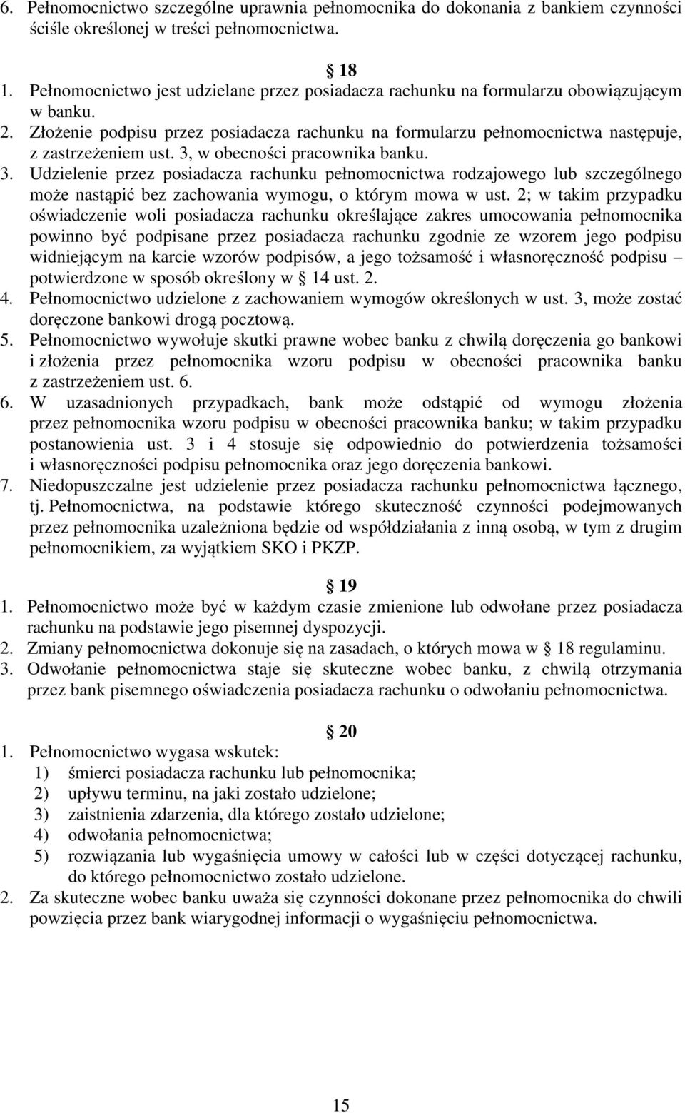 3, w obecności pracownika banku. 3. Udzielenie przez posiadacza rachunku pełnomocnictwa rodzajowego lub szczególnego może nastąpić bez zachowania wymogu, o którym mowa w ust.