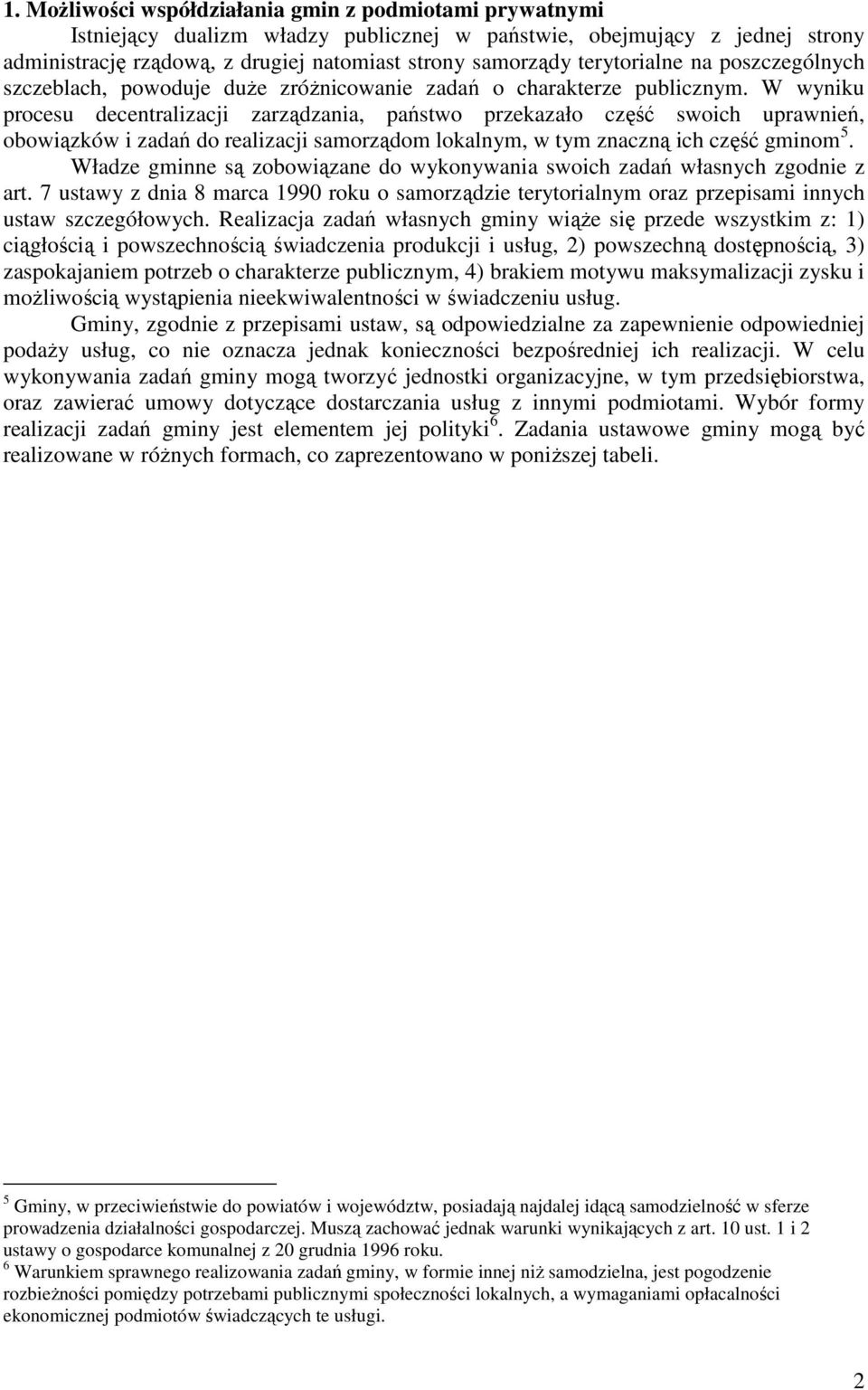 W wyniku procesu decentralizacji zarządzania, państwo przekazało część swoich uprawnień, obowiązków i zadań do realizacji samorządom lokalnym, w tym znaczną ich część gminom 5.