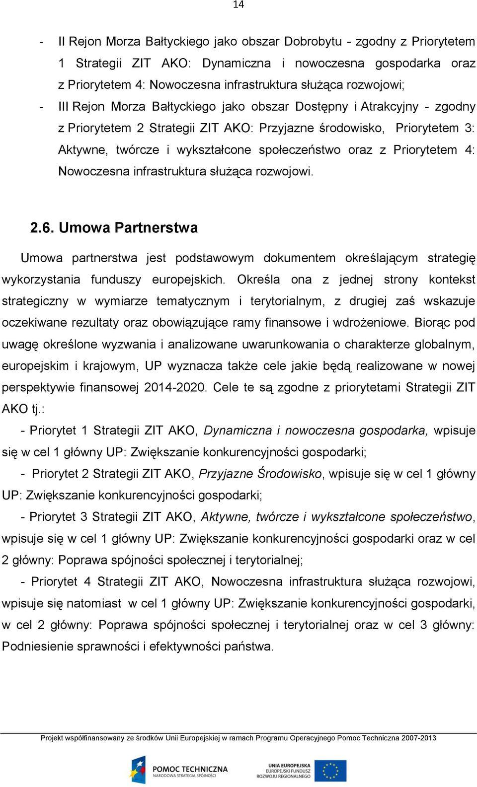 Priorytetem 4: Nowoczesna infrastruktura służąca rozwojowi. 2.6. Umowa Partnerstwa Umowa partnerstwa jest podstawowym dokumentem określającym strategię wykorzystania funduszy europejskich.