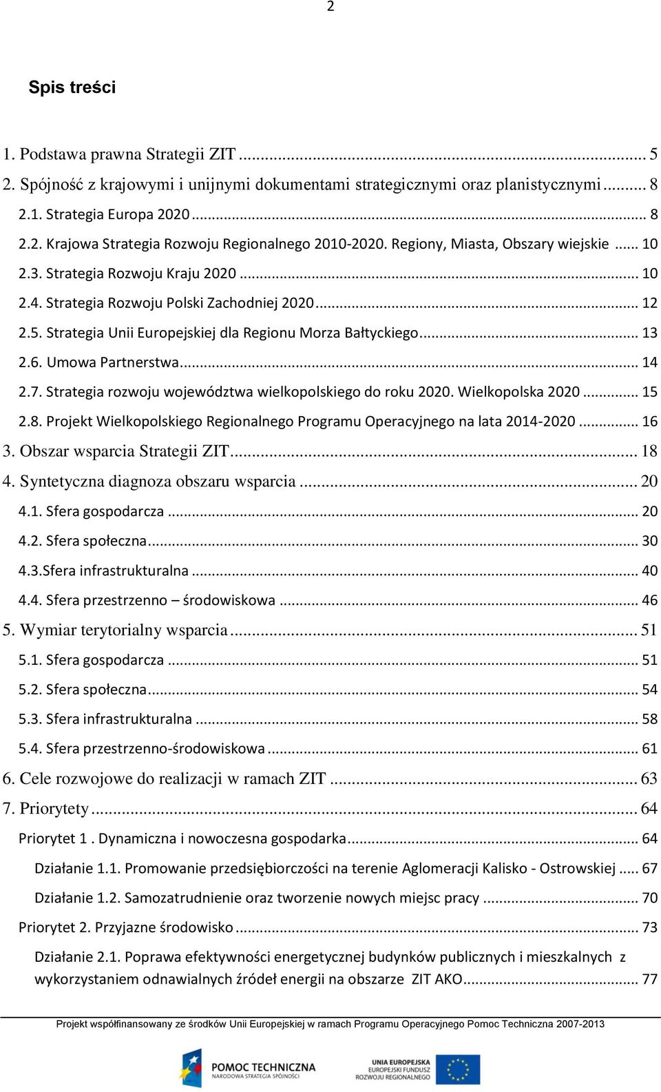 .. 13 2.6. Umowa Partnerstwa... 14 2.7. Strategia rozwoju województwa wielkopolskiego do roku 2020. Wielkopolska 2020... 15 2.8.