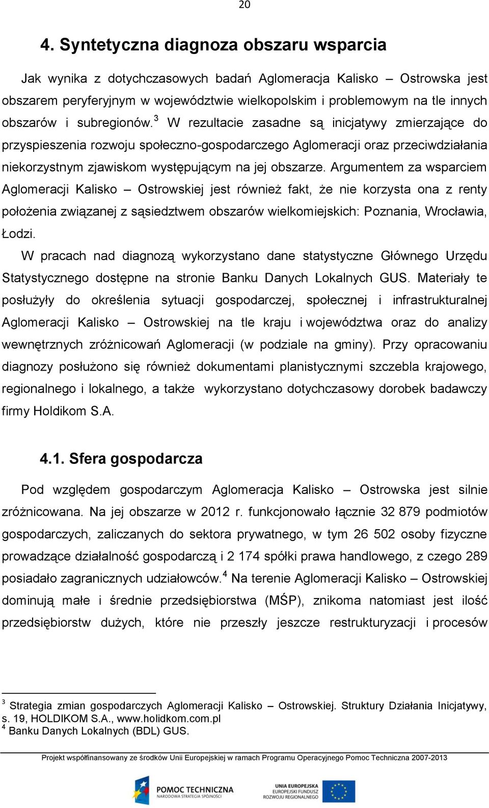 3 W rezultacie zasadne są inicjatywy zmierzające do przyspieszenia rozwoju społeczno-gospodarczego Aglomeracji oraz przeciwdziałania niekorzystnym zjawiskom występującym na jej obszarze.