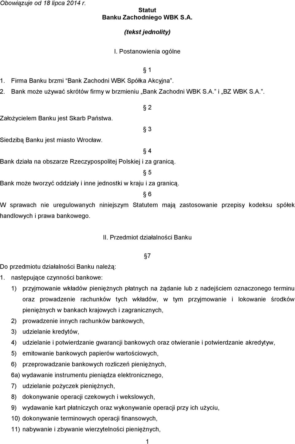 5 Bank może tworzyć oddziały i inne jednostki w kraju i za granicą. 6 W sprawach nie uregulowanych niniejszym Statutem mają zastosowanie przepisy kodeksu spółek handlowych i prawa bankowego. II.