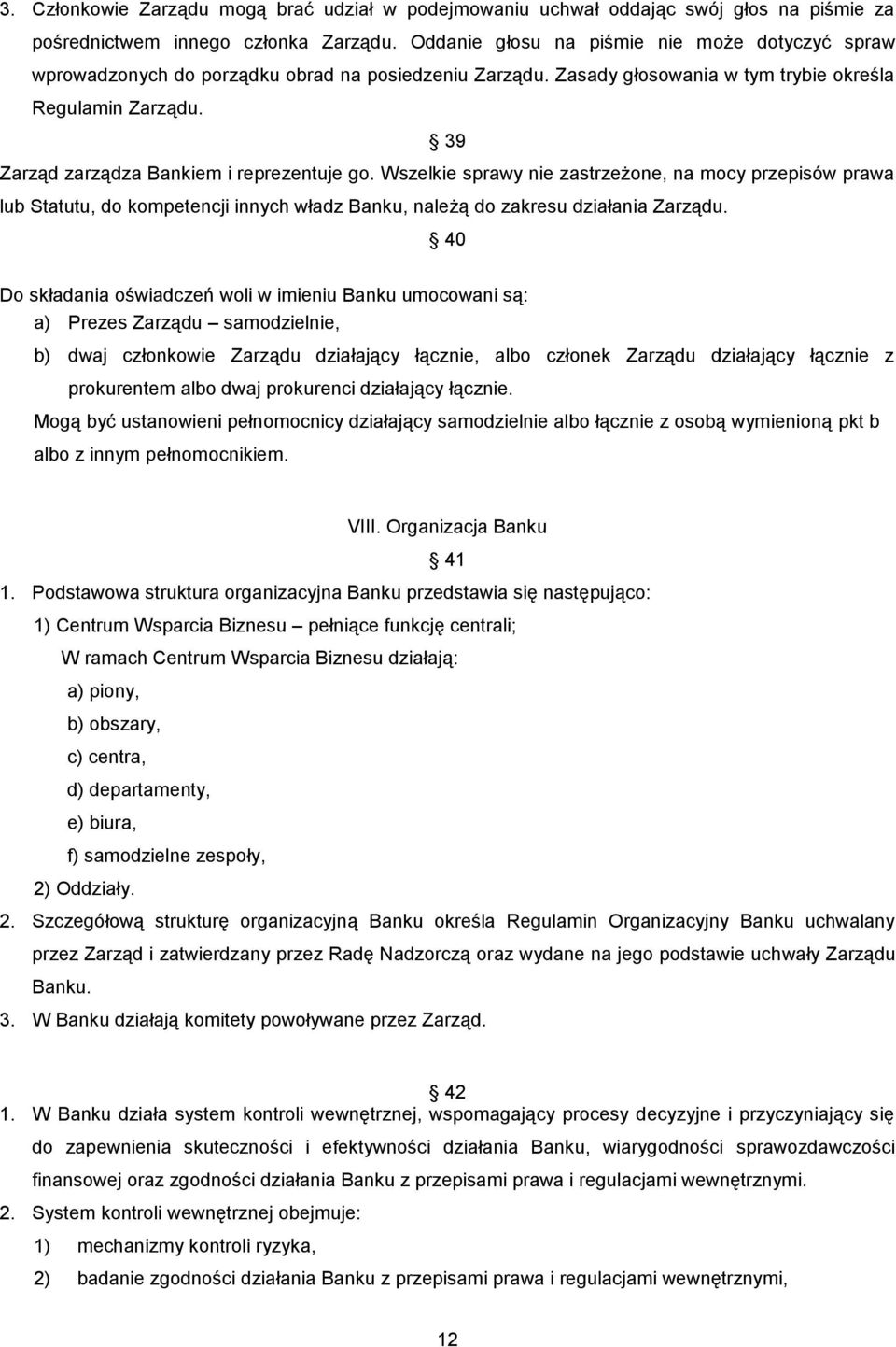 39 Zarząd zarządza Bankiem i reprezentuje go. Wszelkie sprawy nie zastrzeżone, na mocy przepisów prawa lub Statutu, do kompetencji innych władz Banku, należą do zakresu działania Zarządu.