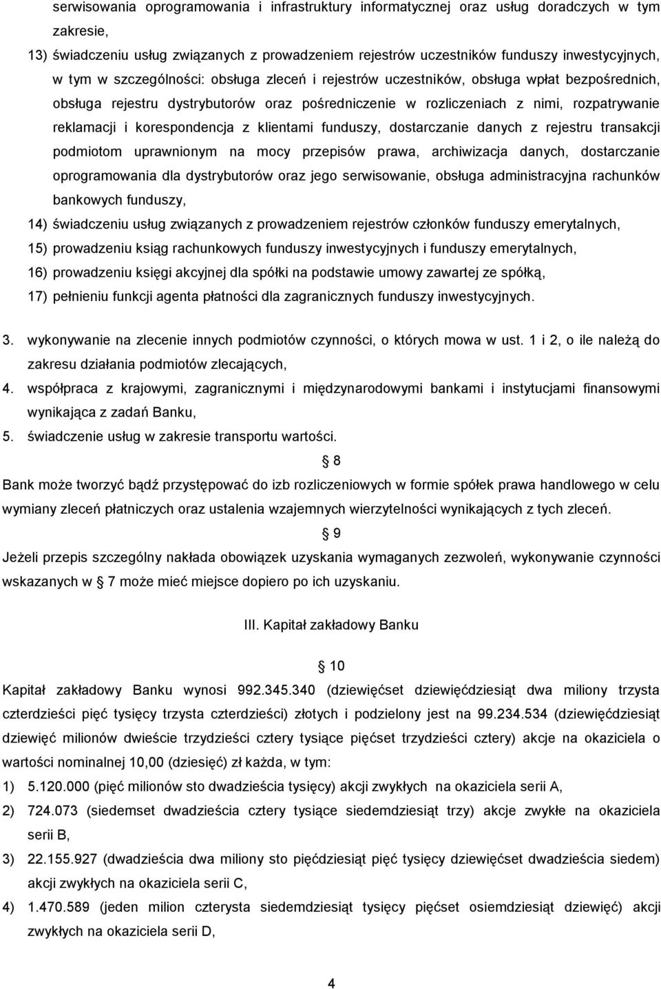 korespondencja z klientami funduszy, dostarczanie danych z rejestru transakcji podmiotom uprawnionym na mocy przepisów prawa, archiwizacja danych, dostarczanie oprogramowania dla dystrybutorów oraz