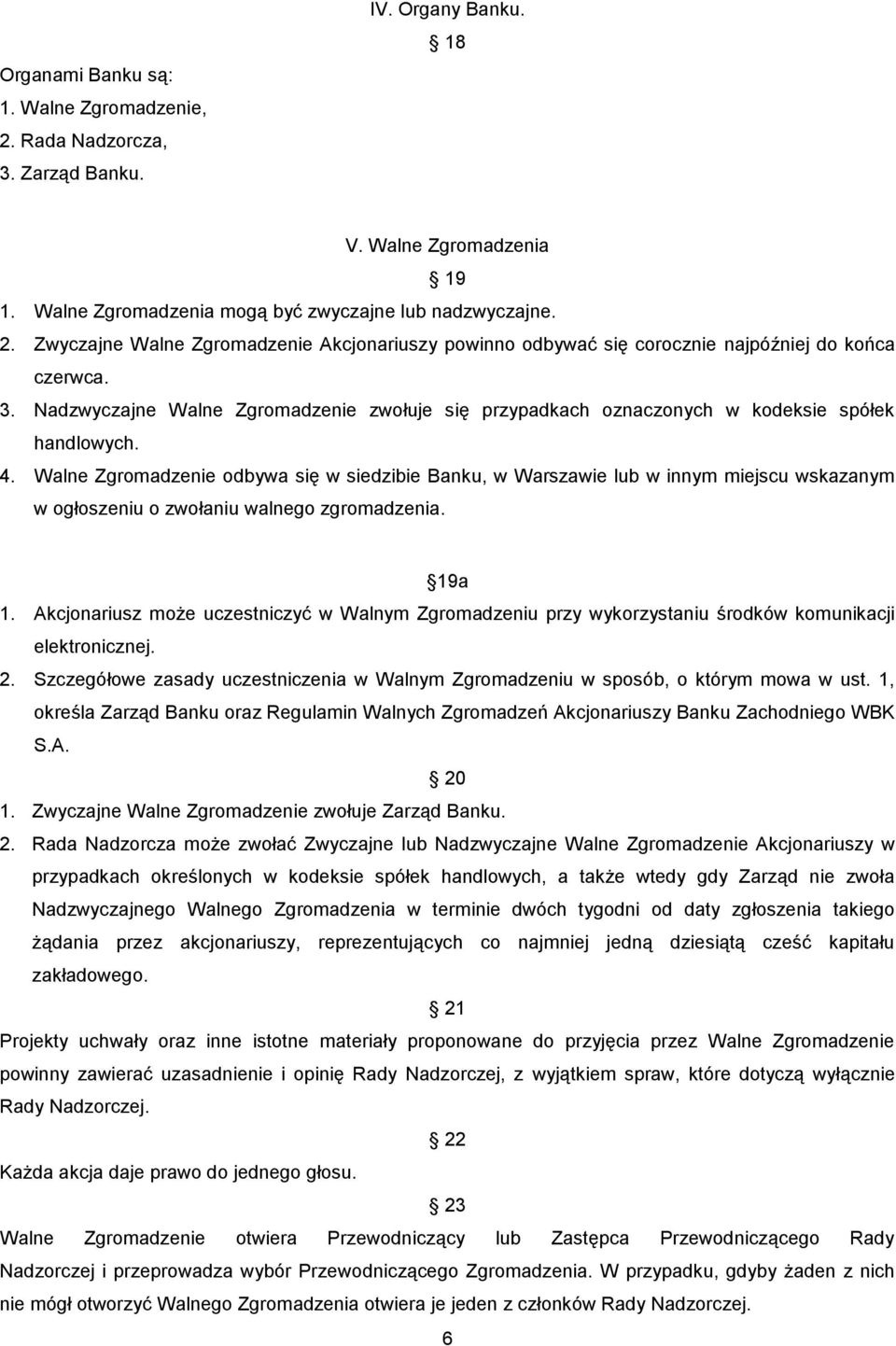 Walne Zgromadzenie odbywa się w siedzibie Banku, w Warszawie lub w innym miejscu wskazanym w ogłoszeniu o zwołaniu walnego zgromadzenia. 19a 1.