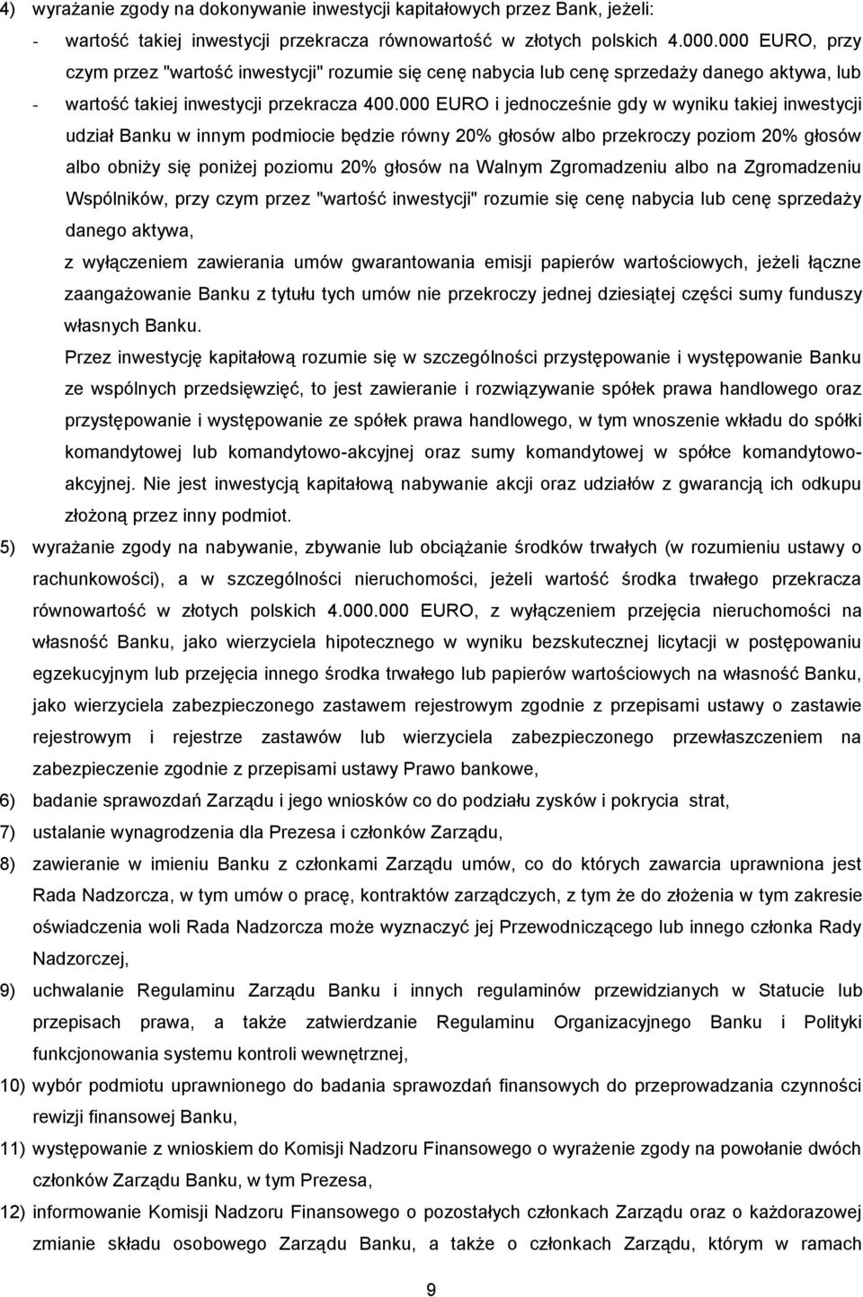 000 EURO i jednocześnie gdy w wyniku takiej inwestycji udział Banku w innym podmiocie będzie równy 20% głosów albo przekroczy poziom 20% głosów albo obniży się poniżej poziomu 20% głosów na Walnym