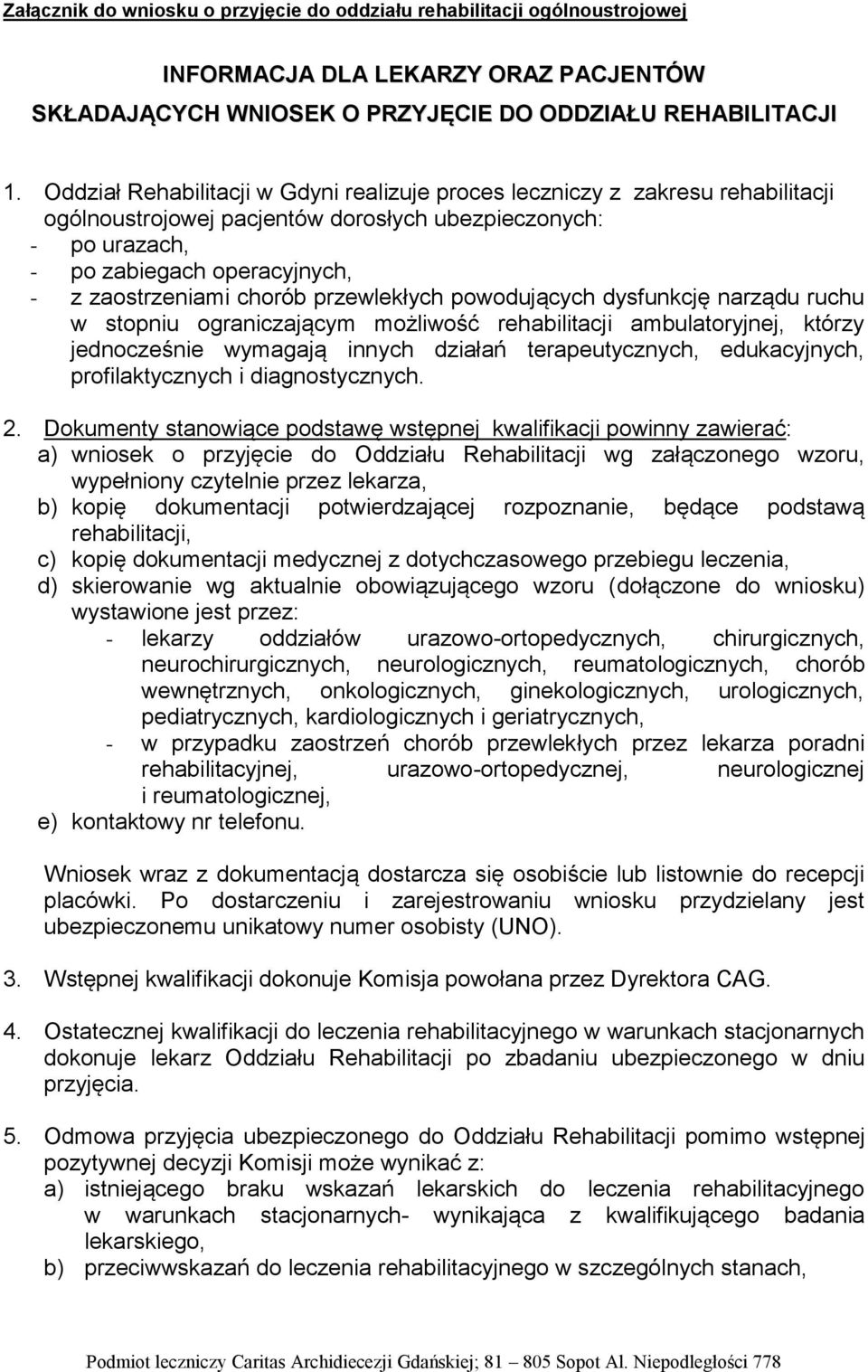 chorób przewlekłych powodujących dysfunkcję narządu ruchu w stopniu ograniczającym możliwość rehabilitacji ambulatoryjnej, którzy jednocześnie wymagają innych działań terapeutycznych, edukacyjnych,