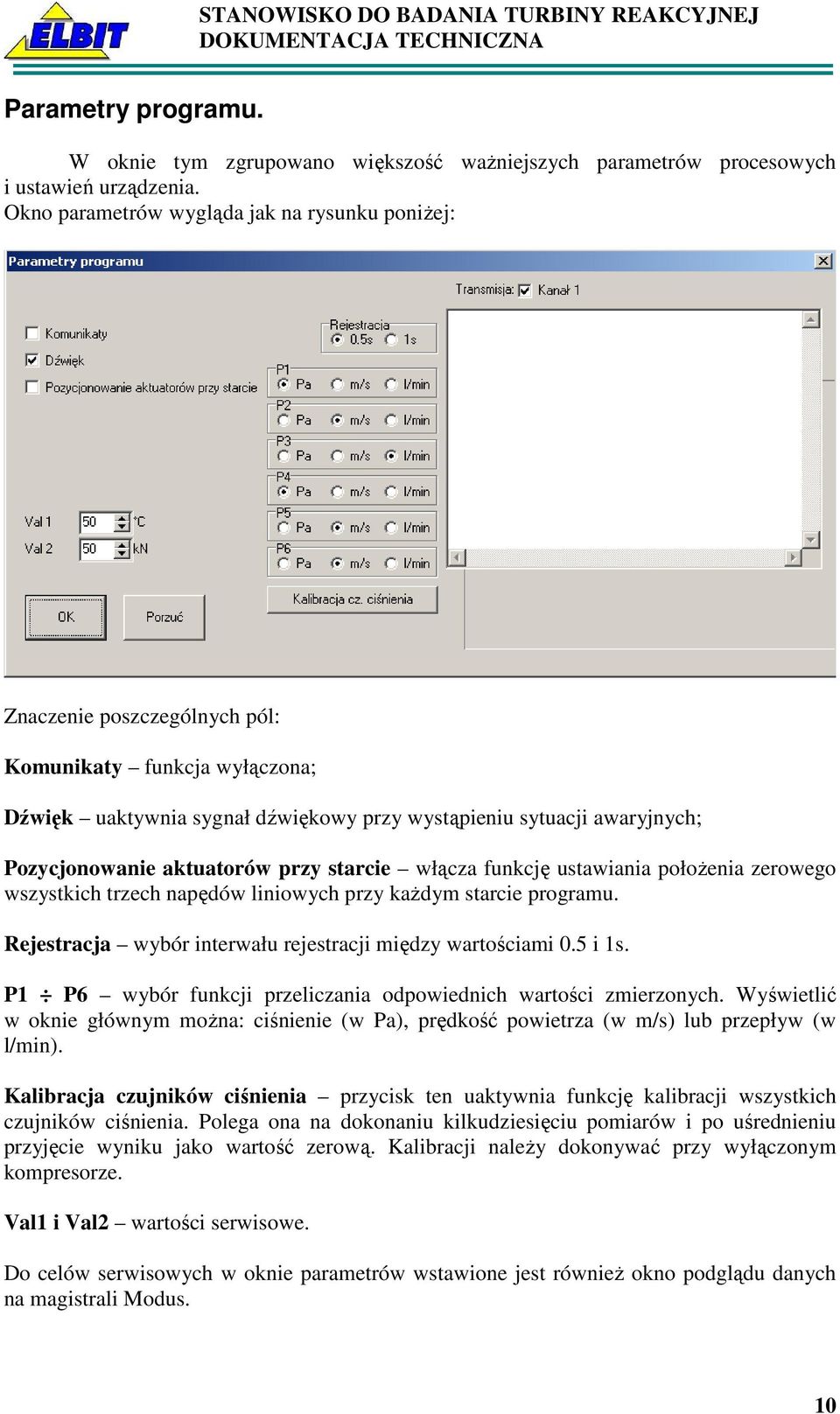 aktuatorów przy starcie włącza funkcję ustawiania połoŝenia zerowego wszystkich trzech napędów liniowych przy kaŝdym starcie programu. Rejestracja wybór interwału rejestracji między wartościami 0.