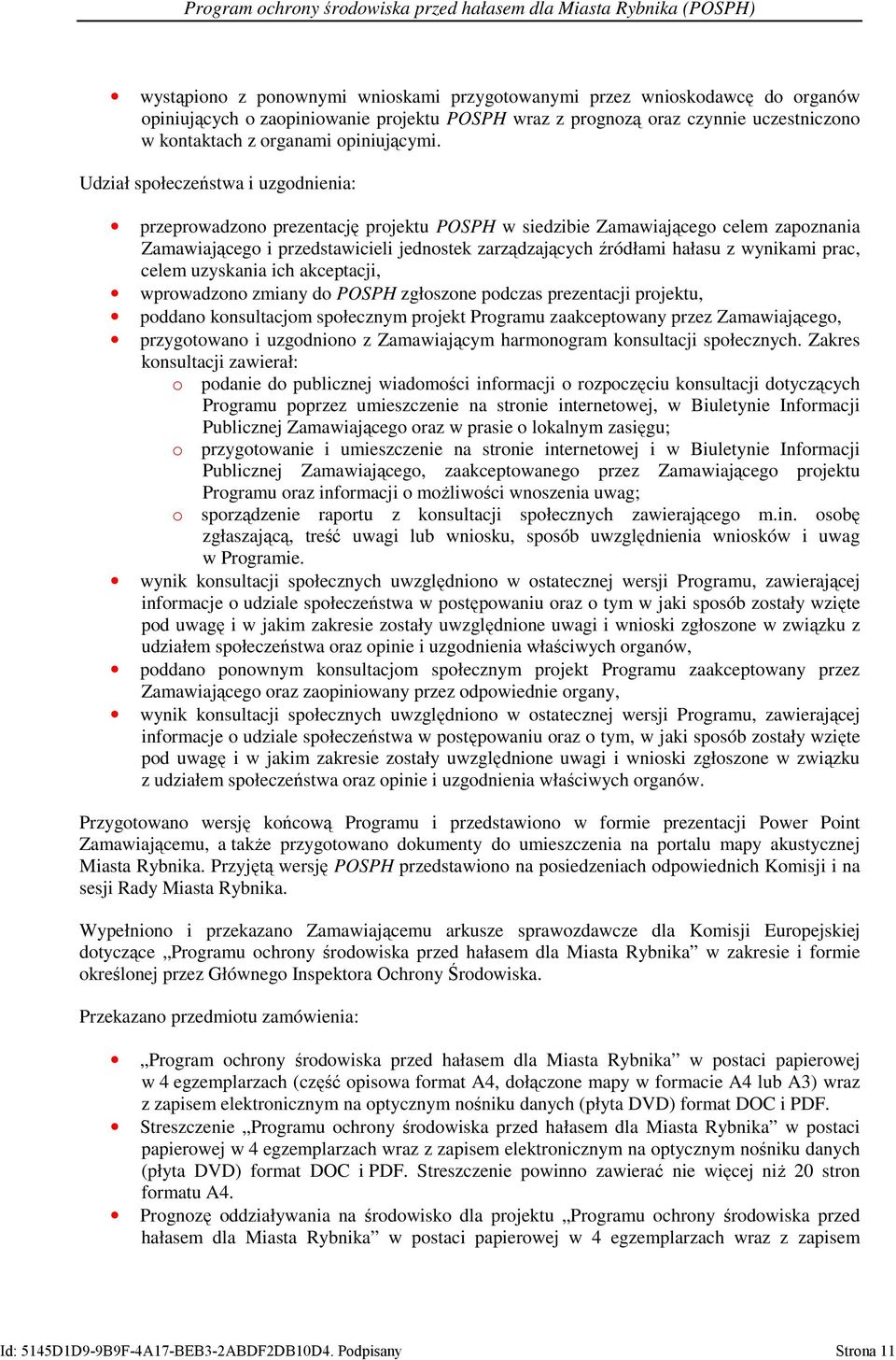 Udział społeczeństwa i uzgodnienia: przeprowadzono prezentację projektu POSPH w siedzibie Zamawiającego celem zapoznania Zamawiającego i przedstawicieli jednostek zarządzających źródłami hałasu z